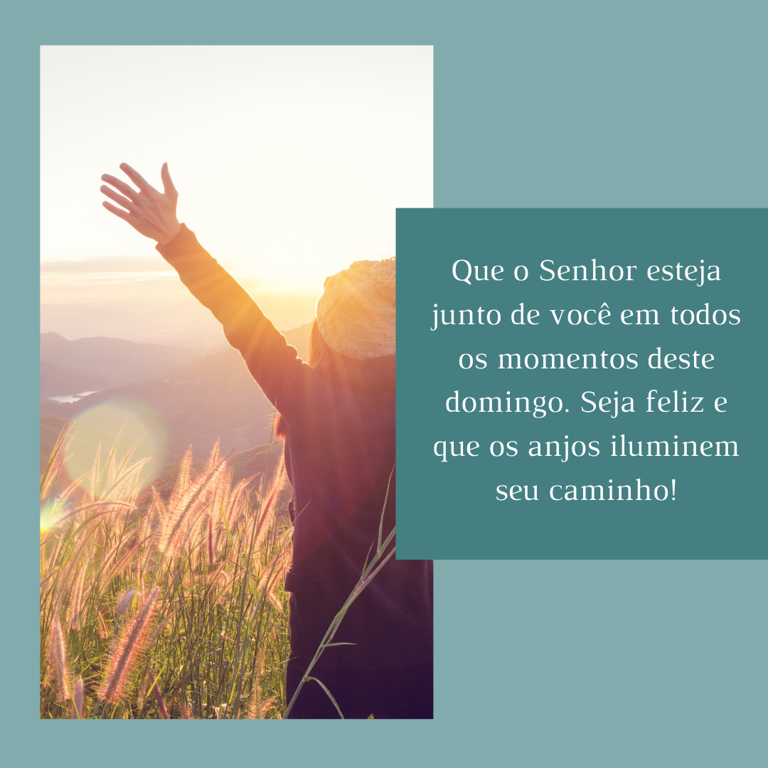 Que o Senhor esteja junto de você em todos os momentos deste domingo. Seja feliz e que os anjos iluminem seu caminho!