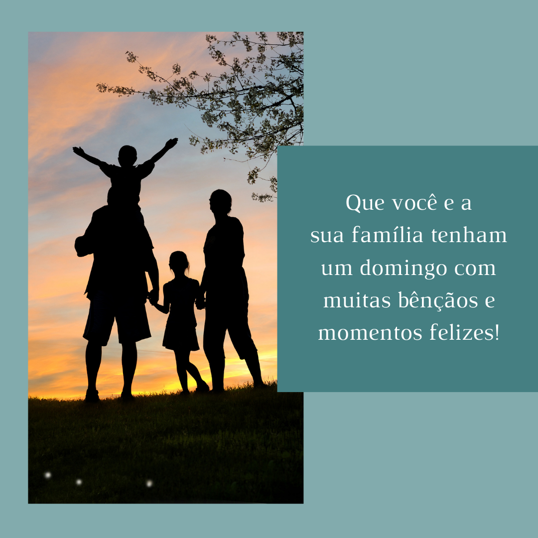 Que você e a sua família tenham um domingo com muitas bênçãos e momentos felizes!