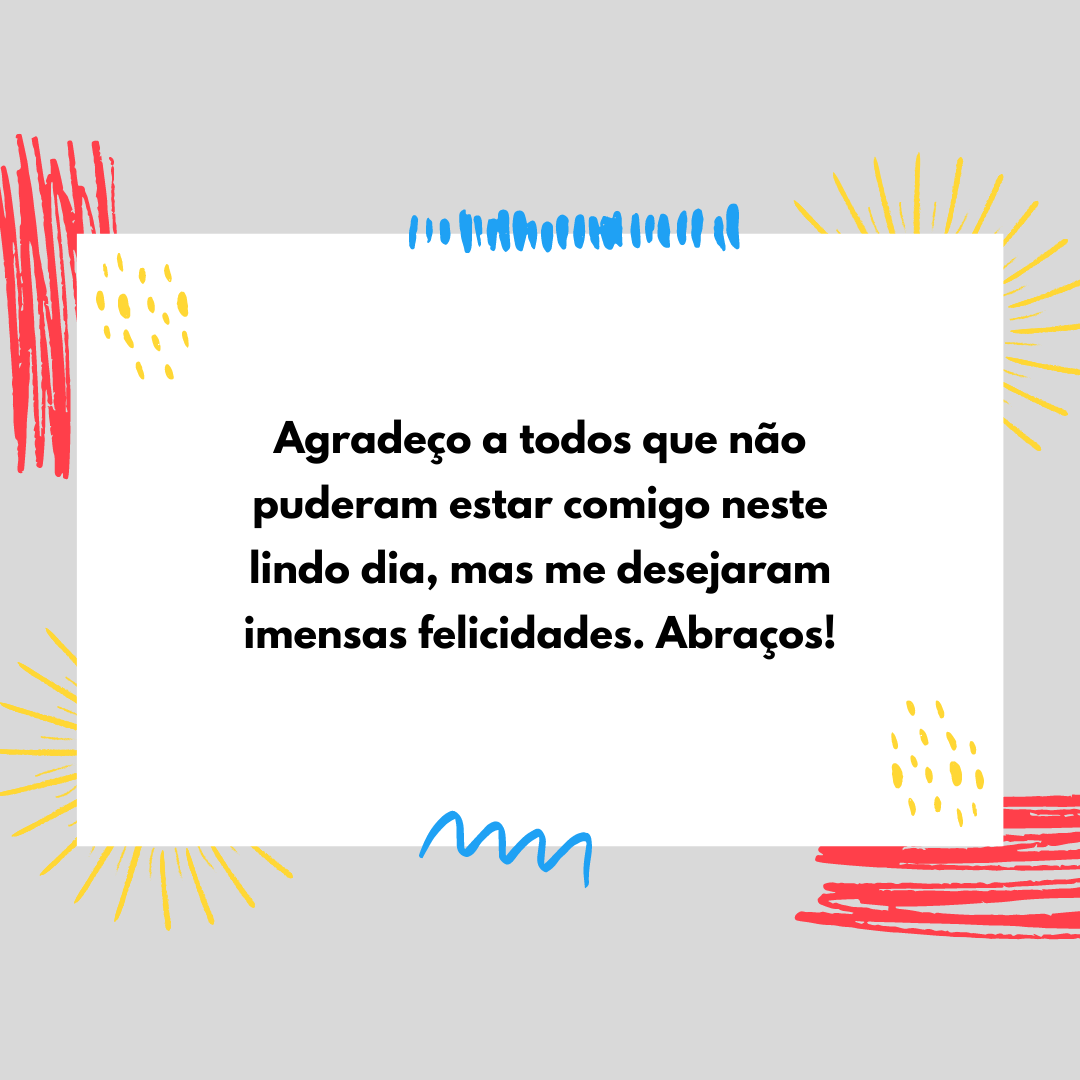 Agradeço a todos por lembrarem do meu aniversário, vocês preencheram meu dia com muito amor e carinho.