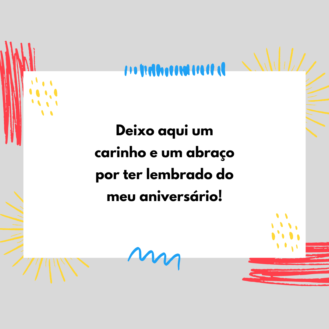 Deixo aqui um carinho e um abraço por ter lembrado do meu aniversário!