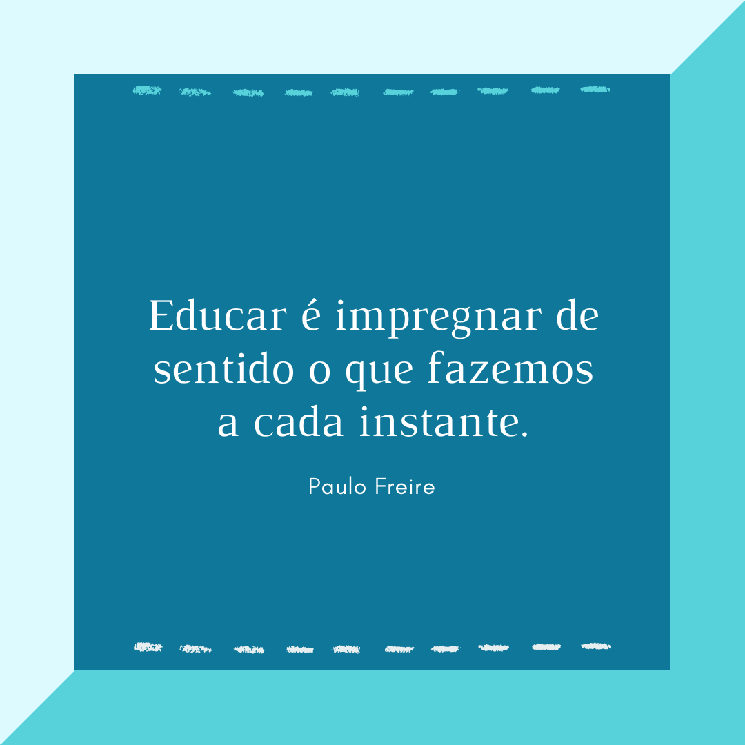 Educar é impregnar de sentido o que fazemos a cada instante.