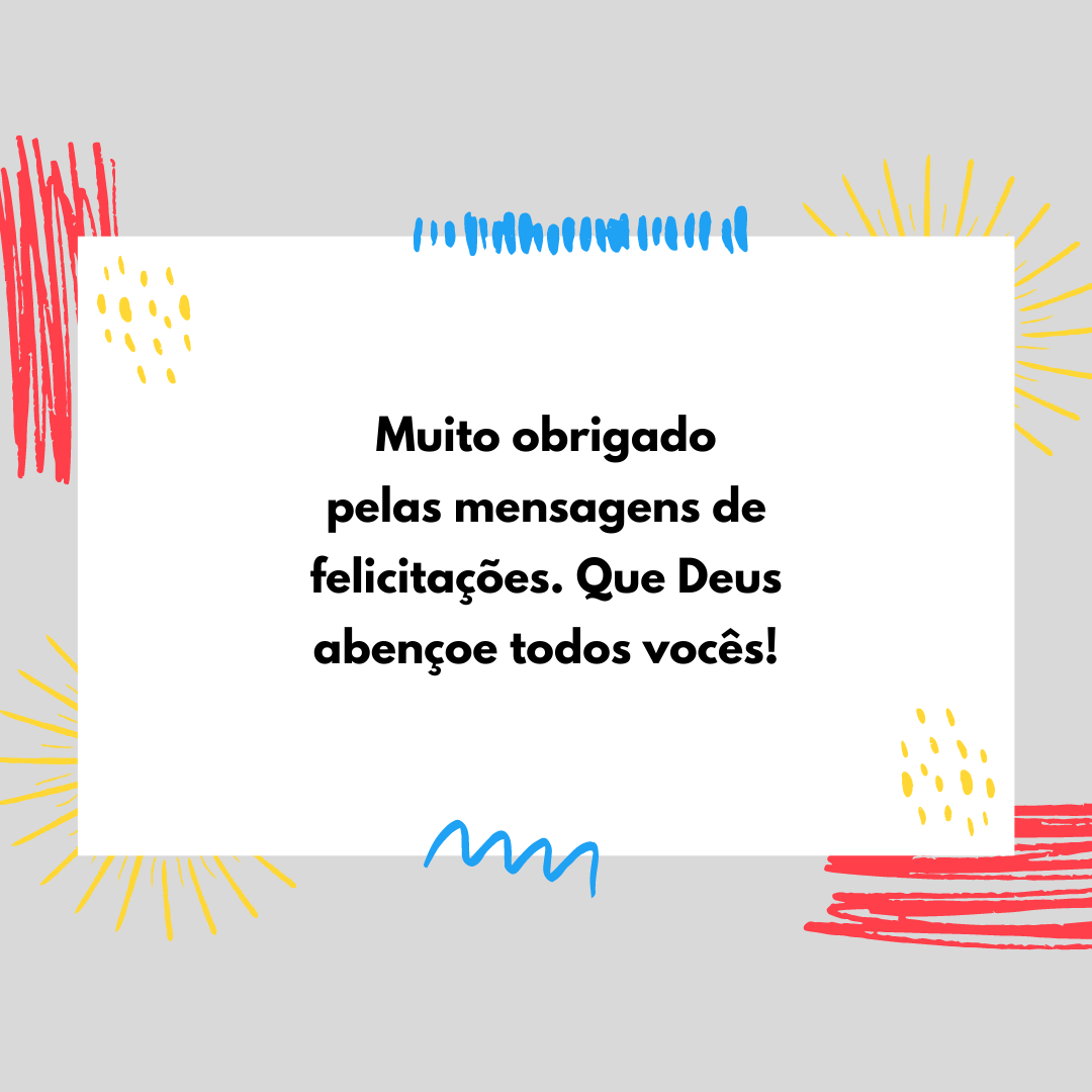 Muito obrigado pelas mensagens de felicitações. Que Deus abençoe todos vocês!