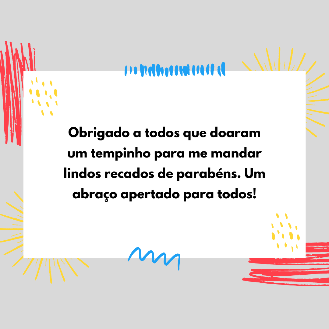 Obrigado a todos que doaram um tempinho para me mandar lindos recados de parabéns. Um abraço apertado para todos!