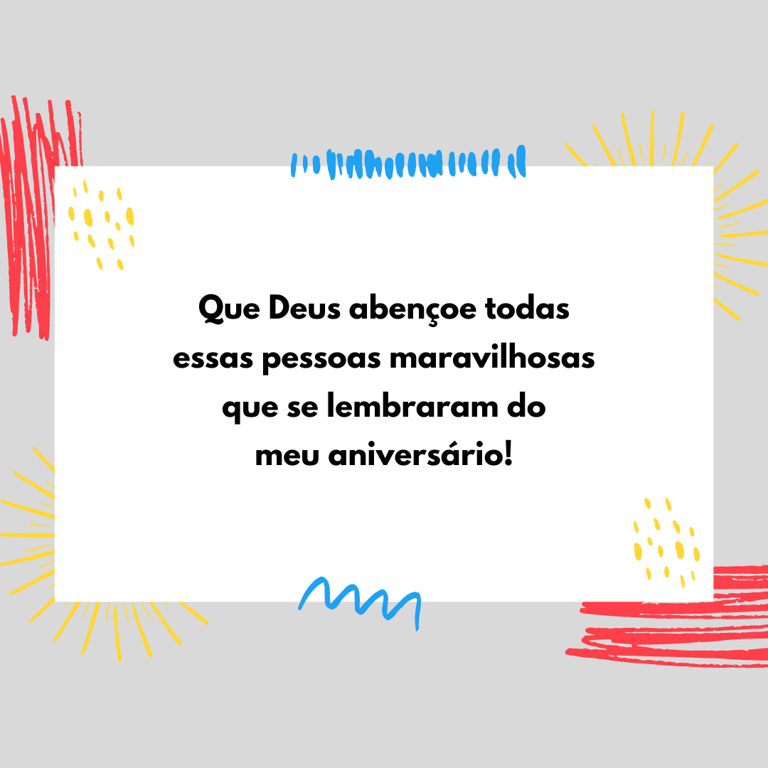 Que Deus abençoe todas essas pessoas maravilhosas que se lembraram do meu aniversário!