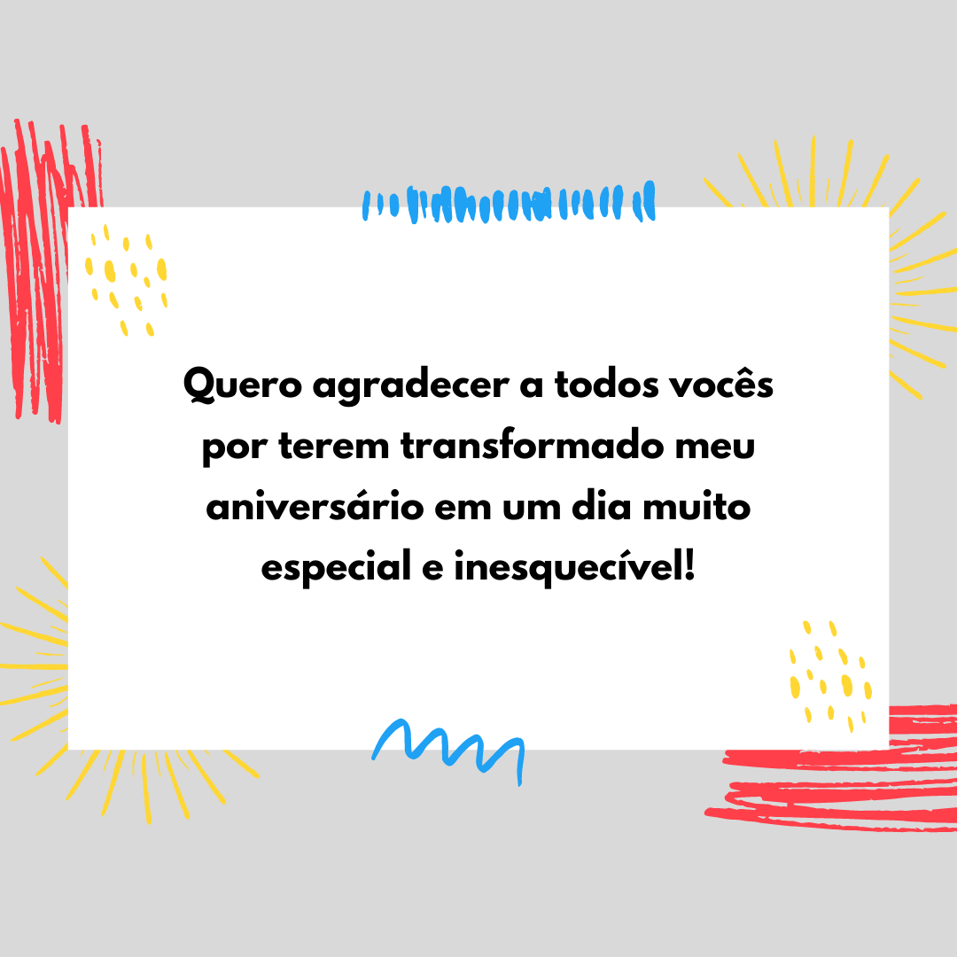 Quero agradecer a todos vocês por terem transformado meu aniversário em um dia muito especial e inesquecível!