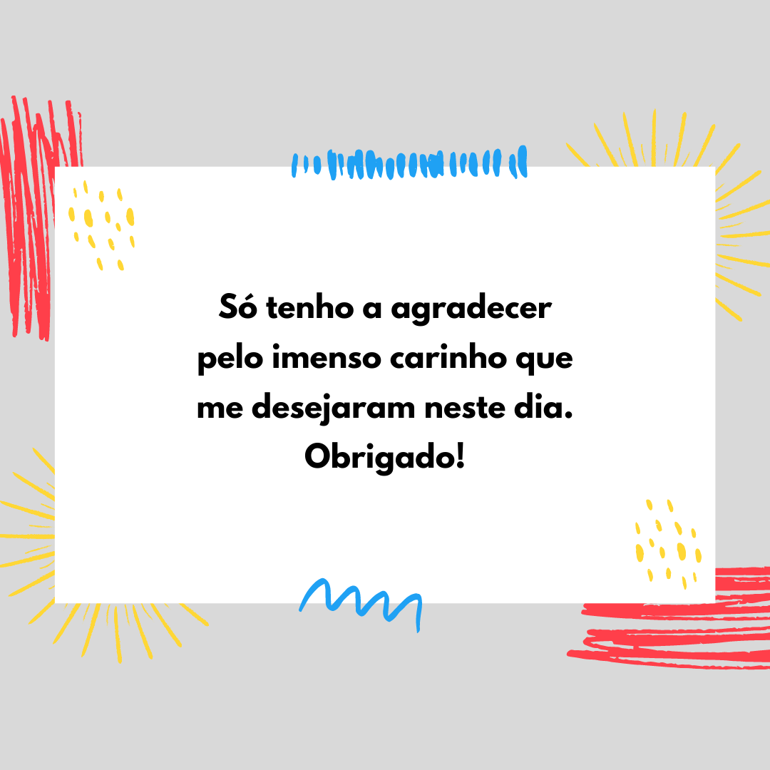 Só tenho a agradecer pelo imenso carinho que me desejaram neste dia. Obrigado!