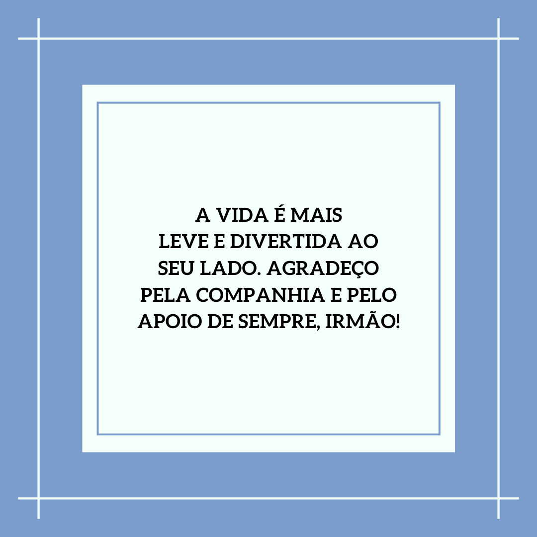 A vida é mais leve e divertida ao seu lado. Agradeço pela companhia e pelo apoio de sempre, irmão!