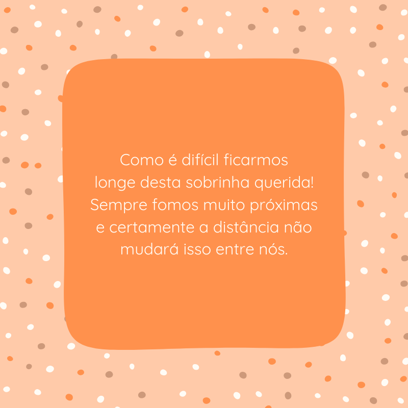 Como é difícil ficarmos longe desta sobrinha querida! Sempre fomos muito próximas e certamente a distância não mudará isso entre nós.