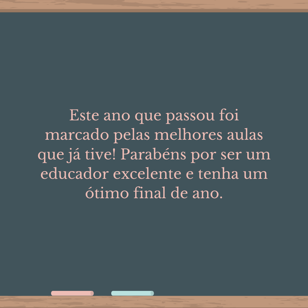 Este ano que passou foi marcado pelas melhores aulas que já tive! Parabéns por ser um educador excelente e tenha um ótimo final de ano.