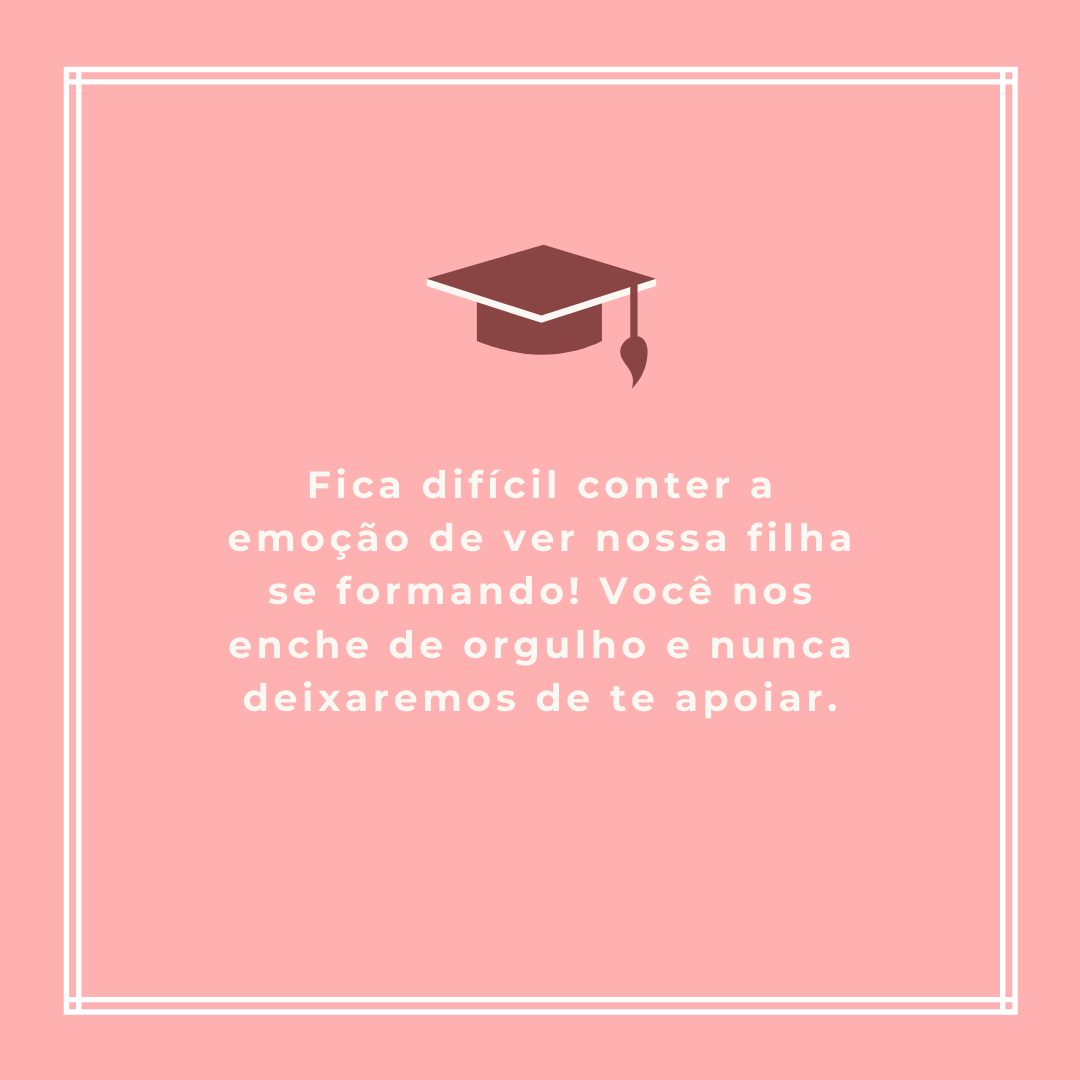 Fica difícil conter a emoção de ver nossa filha se formando! Você nos enche de orgulho e nunca deixaremos de te apoiar.