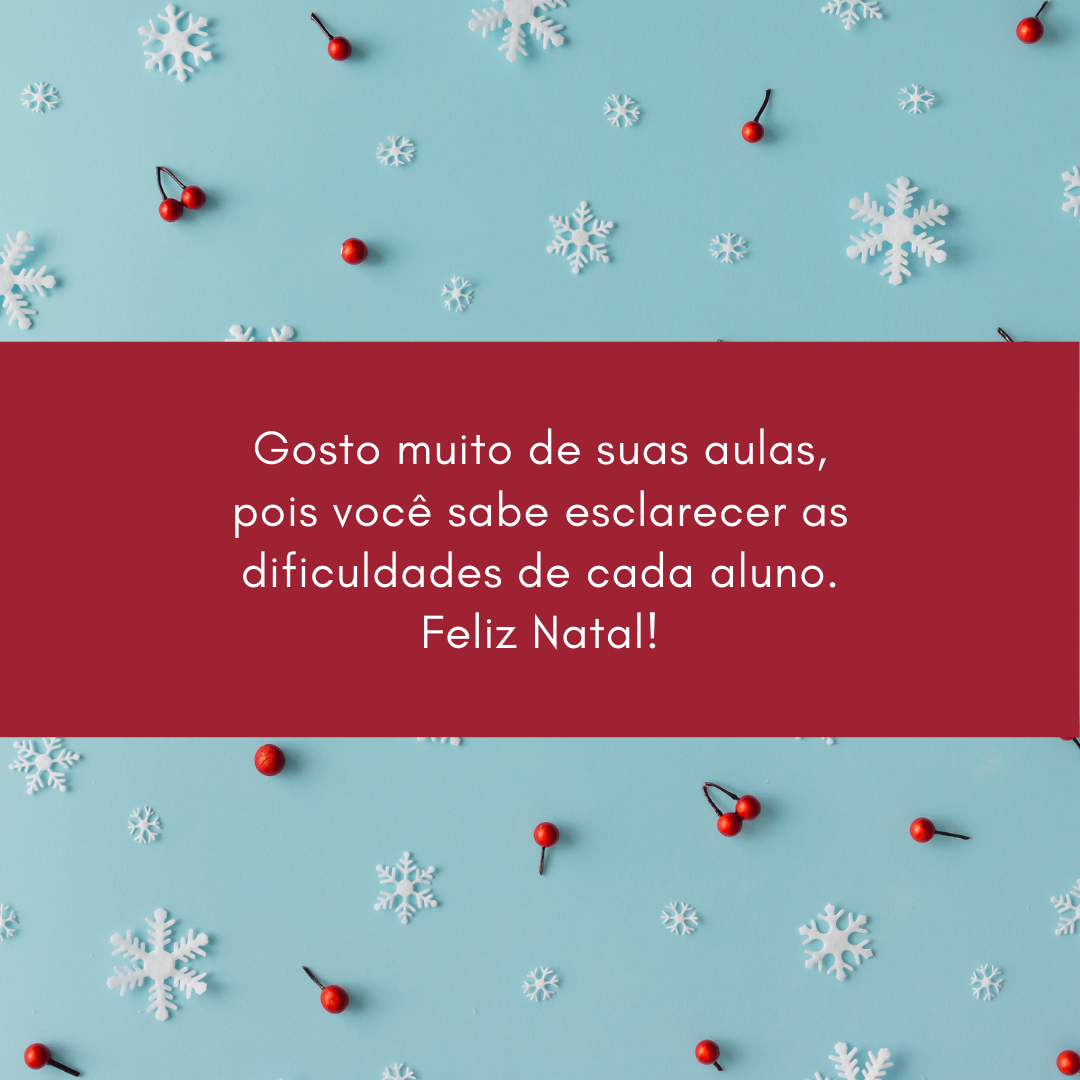 Gosto muito de suas aulas, pois você sabe esclarecer as dificuldades de cada aluno. Feliz Natal!