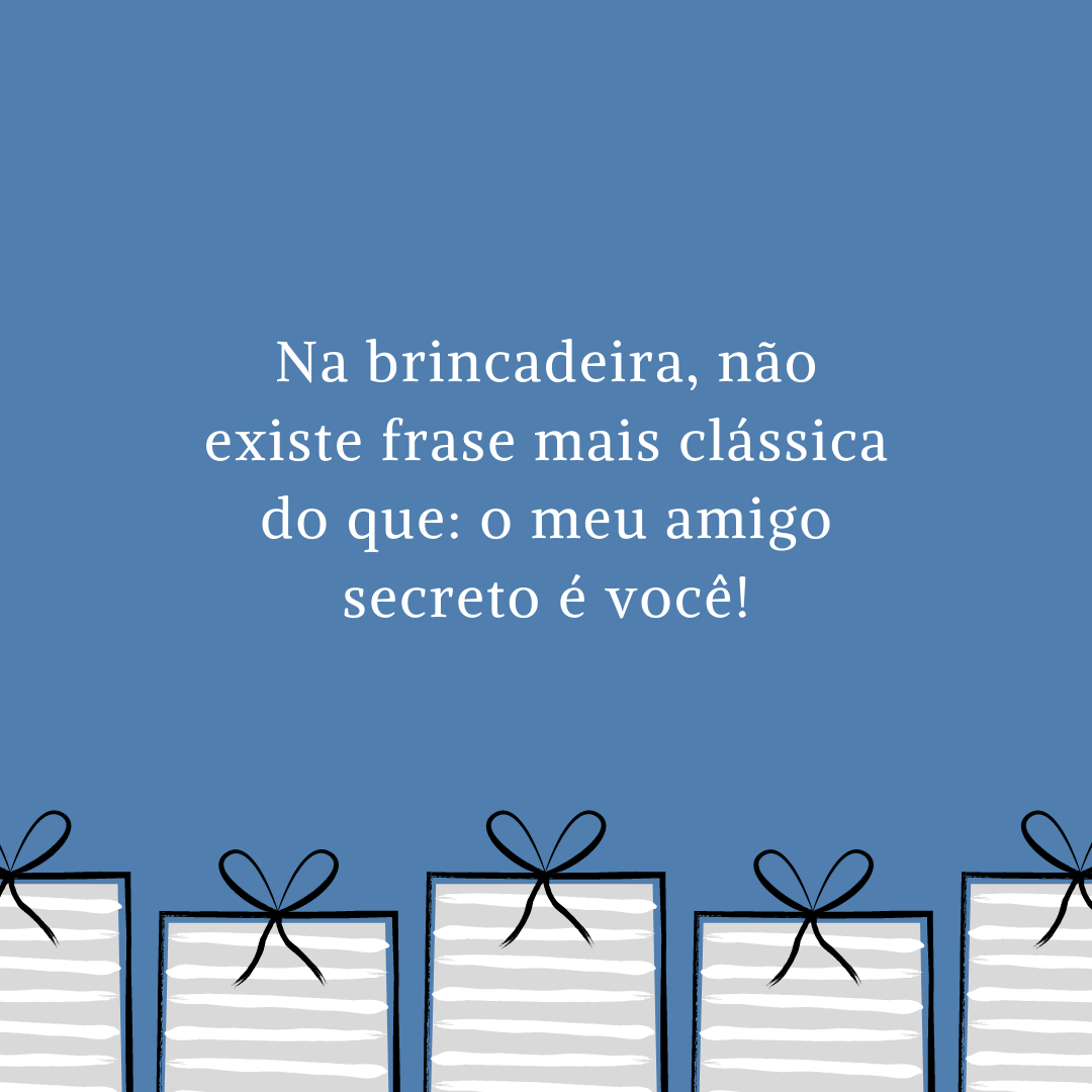 Na brincadeira, não existe frase mais clássica do que: o meu amigo secreto é você!