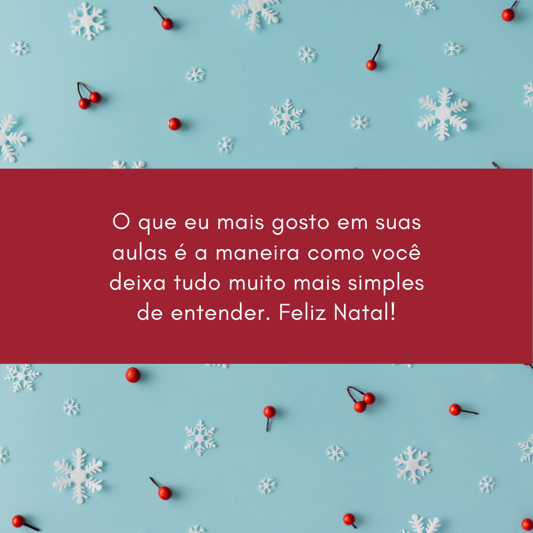 O que eu mais gosto em suas aulas é a maneira como você deixa tudo muito mais simples de entender. Feliz Natal!