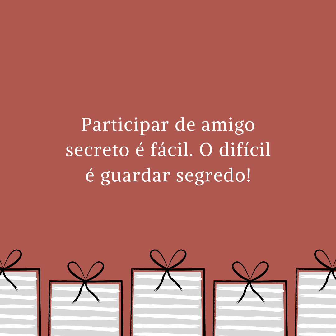 Participar de amigo secreto é fácil. O difícil é guardar segredo!