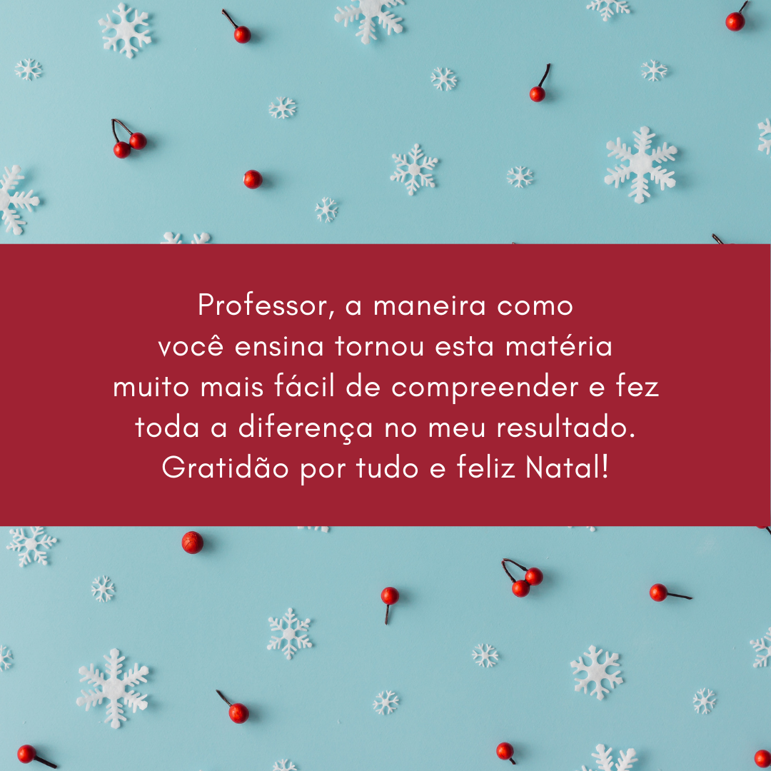 Professor, a maneira como você ensina tornou esta matéria muito mais fácil de compreender e fez toda a diferença no meu resultado. Gratidão por tudo e feliz Natal!