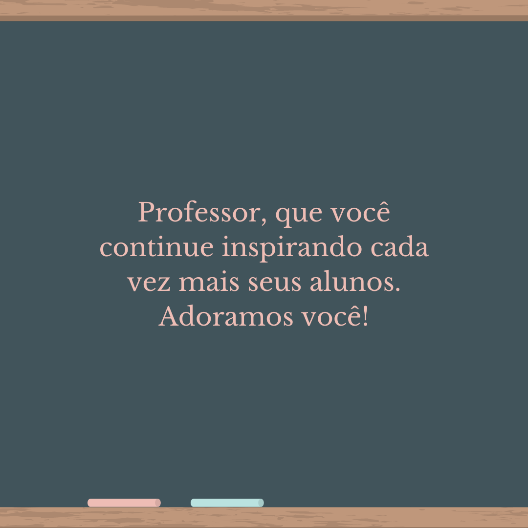 Professor, que você continue inspirando cada vez mais seus alunos. Adoramos você!