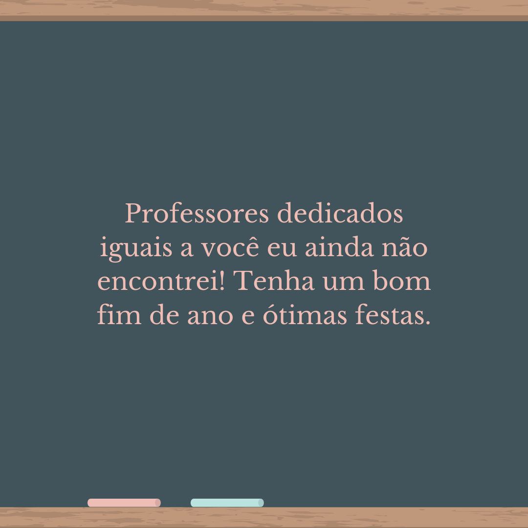 Professores dedicados iguais a você eu ainda não encontrei! Tenha um bom fim de ano e ótimas festas.