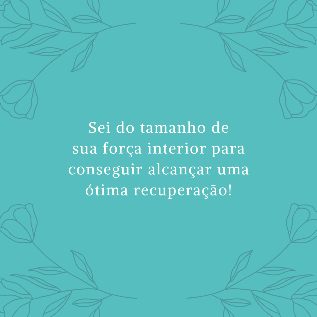 Sei do tamanho de sua força interior para conseguir alcançar uma ótima recuperação!