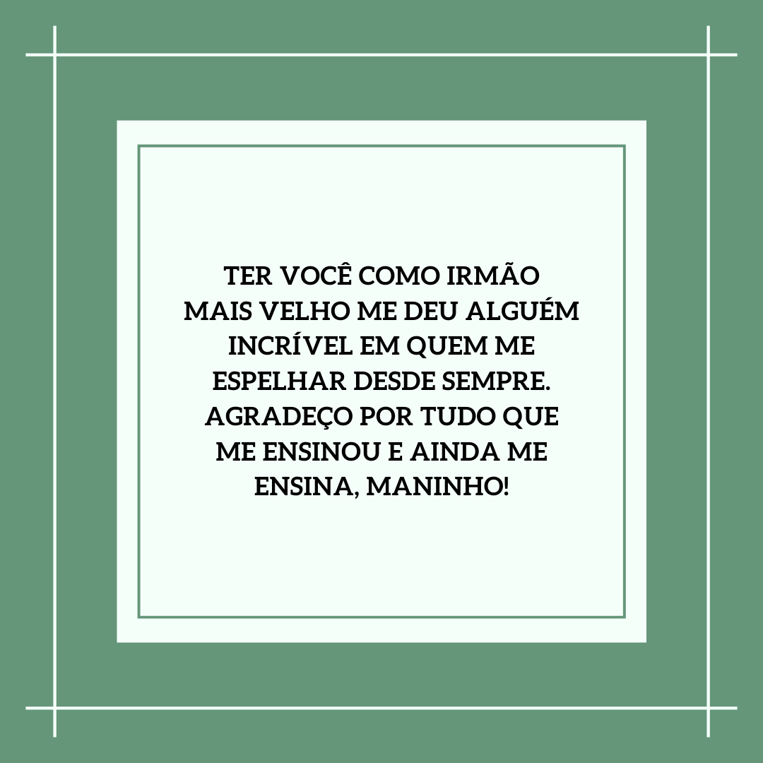 Ter você como irmão mais velho me deu alguém incrível em quem me espelhar desde sempre. Agradeço por tudo que me ensinou e ainda me ensina, maninho!