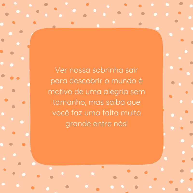 Ver nossa sobrinha sair para descobrir o mundo é motivo de uma alegria sem tamanho, mas saiba que você faz uma falta muito grande entre nós!