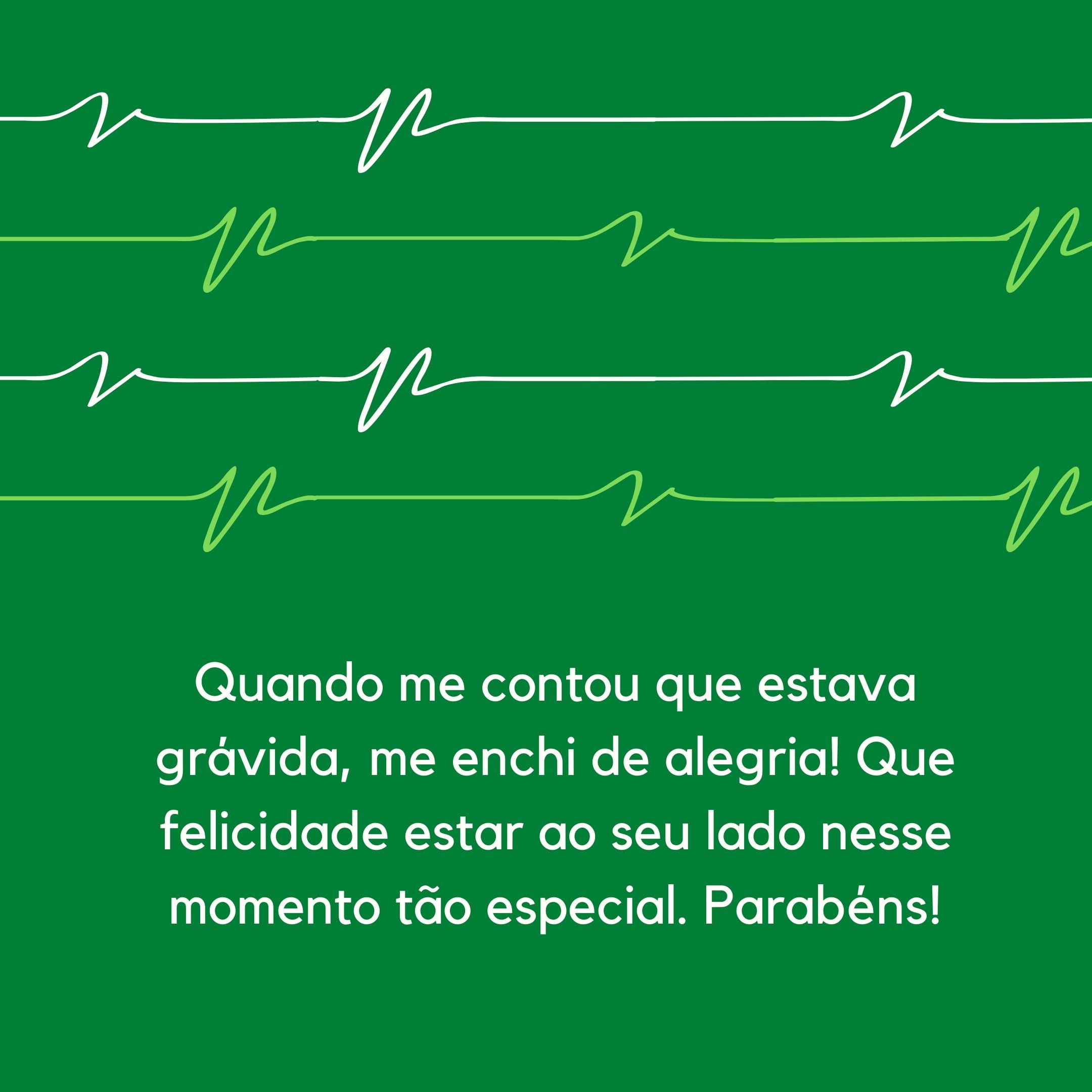 Quando me contou que estava grávida, me enchi de alegria! Que felicidade estar ao seu lado nesse momento tão especial. Parabéns!