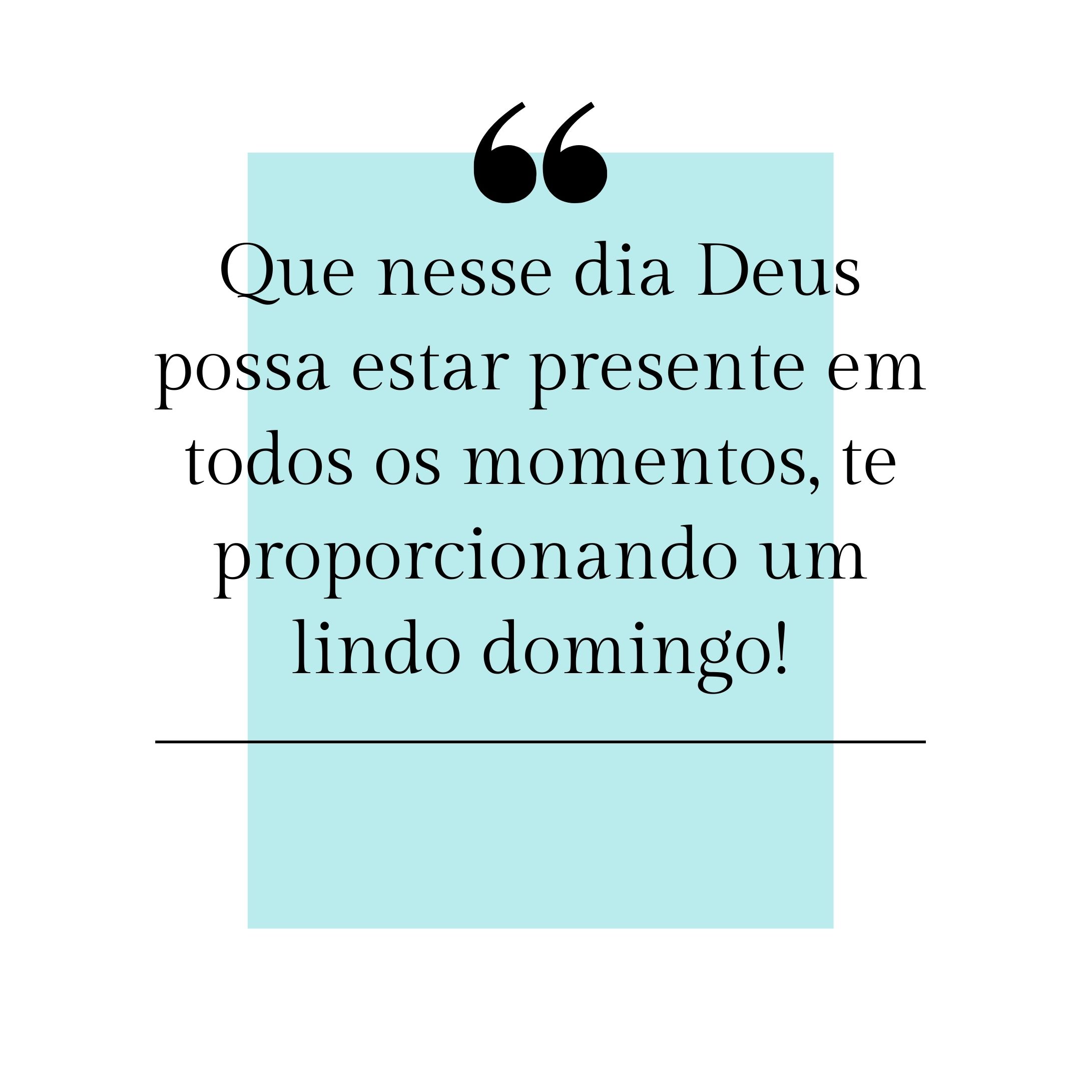 Que nesse dia Deus possa estar presente em todos os momentos, te proporcionando um lindo domingo!