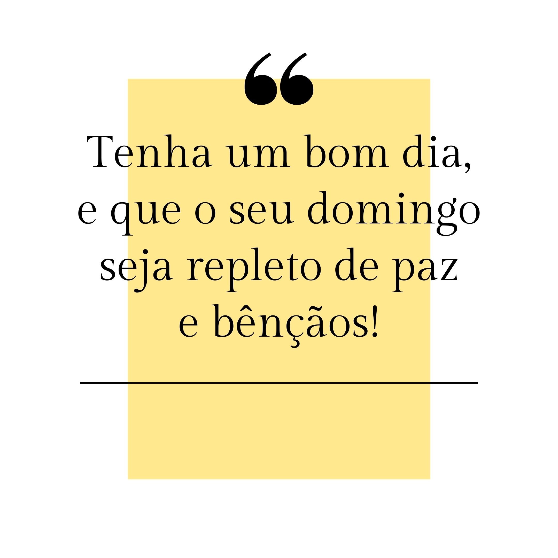 Tenha um bom dia, e que o seu domingo seja repleto de paz e bênçãos!