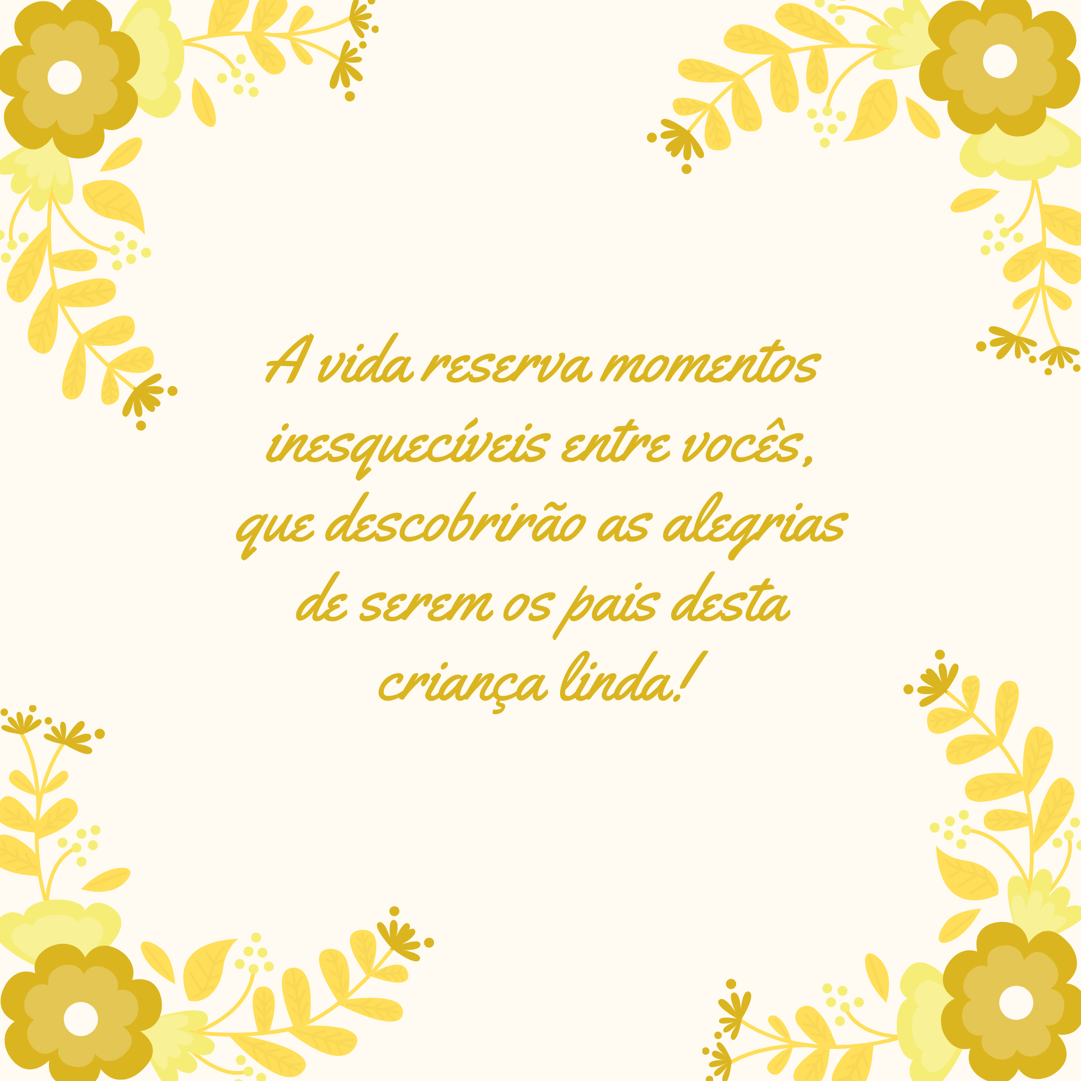 A vida reserva momentos inesquecíveis entre vocês, que descobrirão as alegrias de serem os pais desta criança linda! 