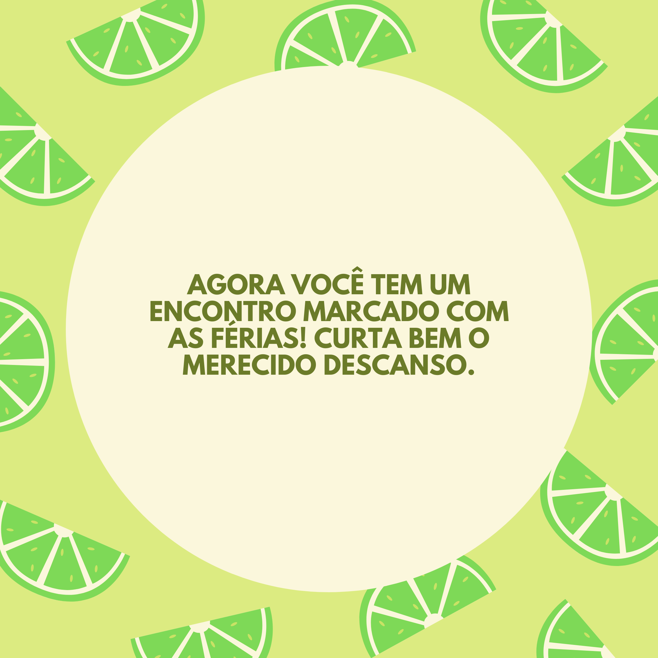 Agora você tem um encontro marcado com as férias! Curta bem o merecido descanso.