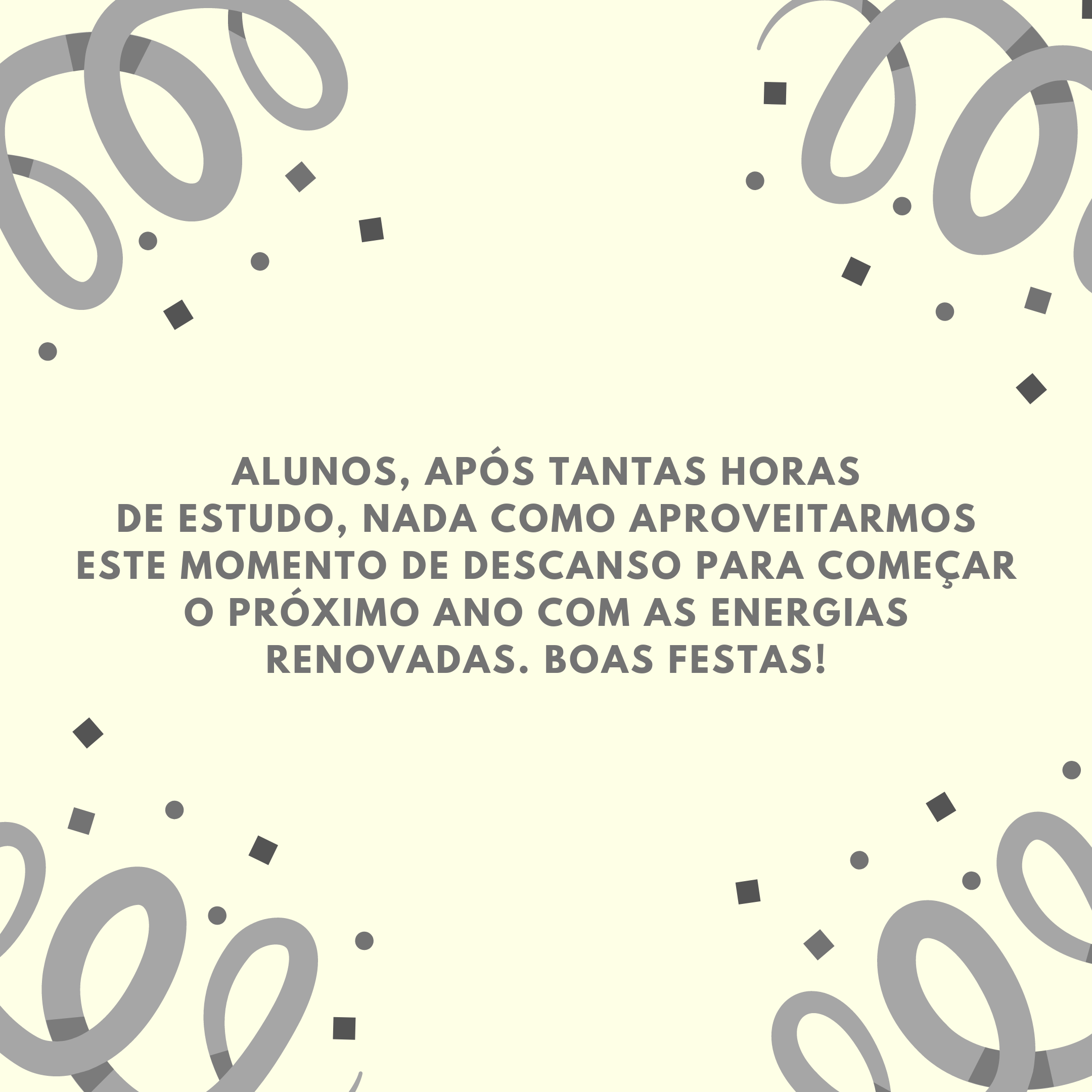 Alunos, após tantas horas de estudo, nada como aproveitarmos este momento de descanso para começar o próximo ano com as energias renovadas. Boas festas!