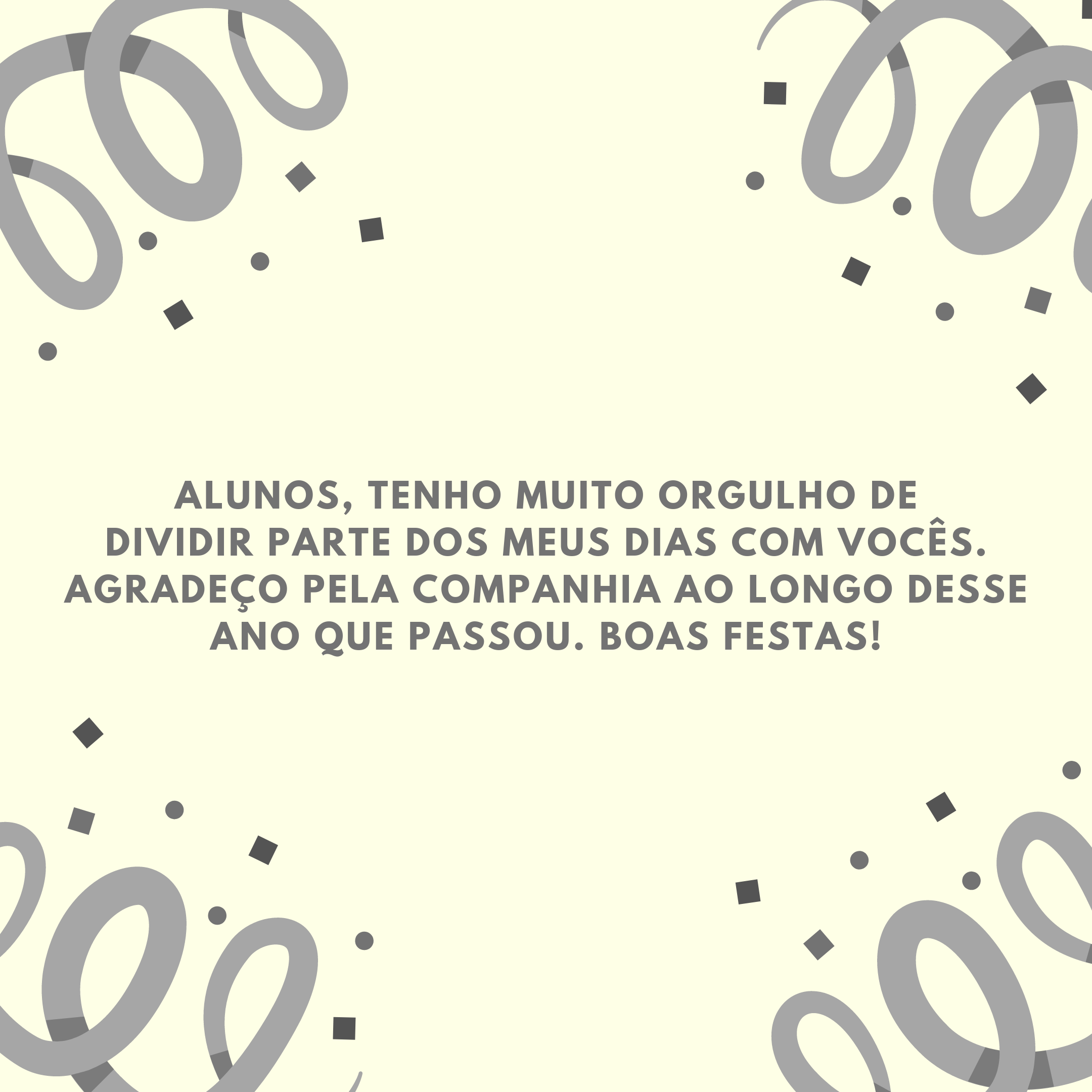 Alunos, tenho muito orgulho de dividir parte dos meus dias com vocês. Agradeço pela companhia ao longo desse ano que passou. Boas festas!