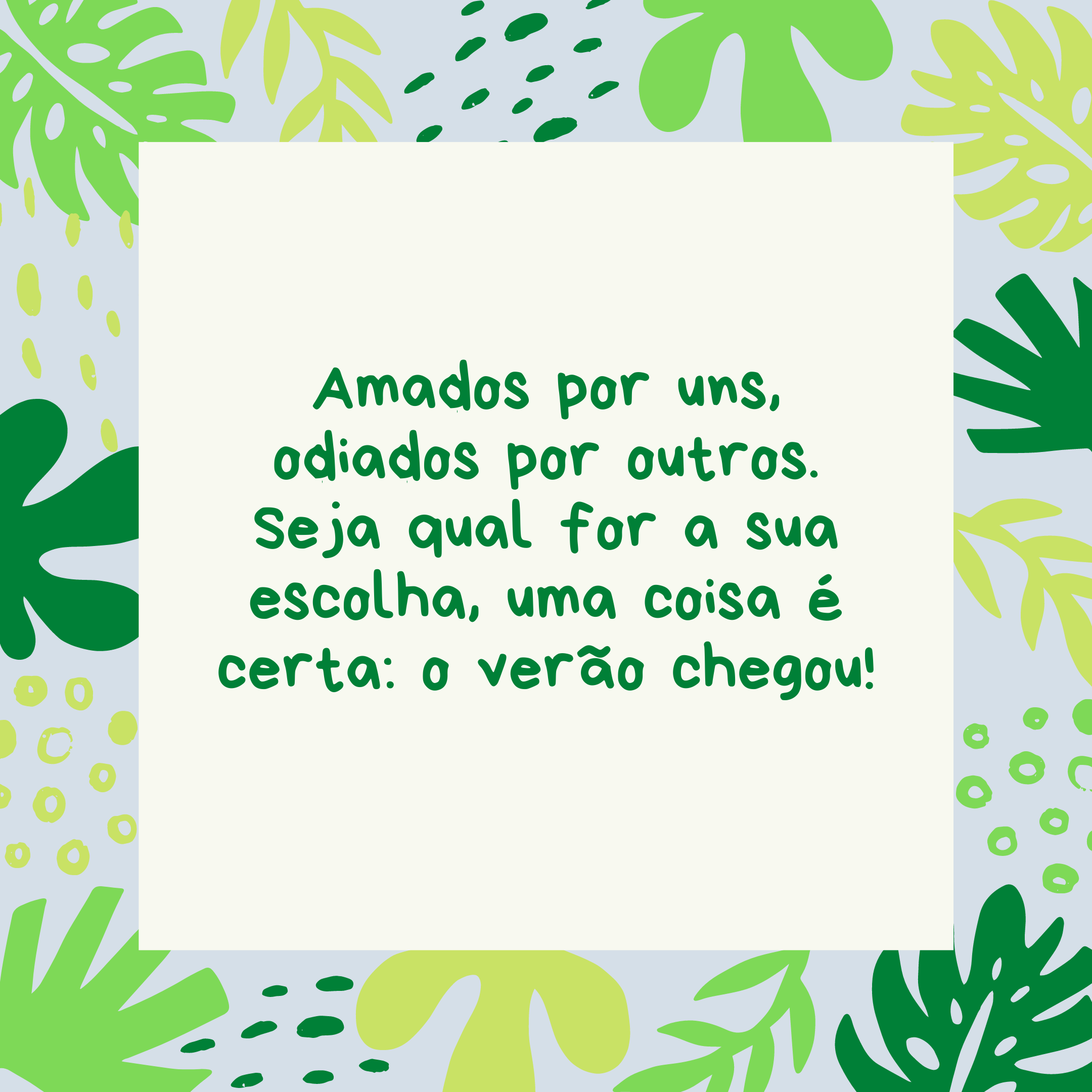 Amados por uns, odiados por outros. Seja qual for a sua escolha, uma coisa é certa: o verão chegou!