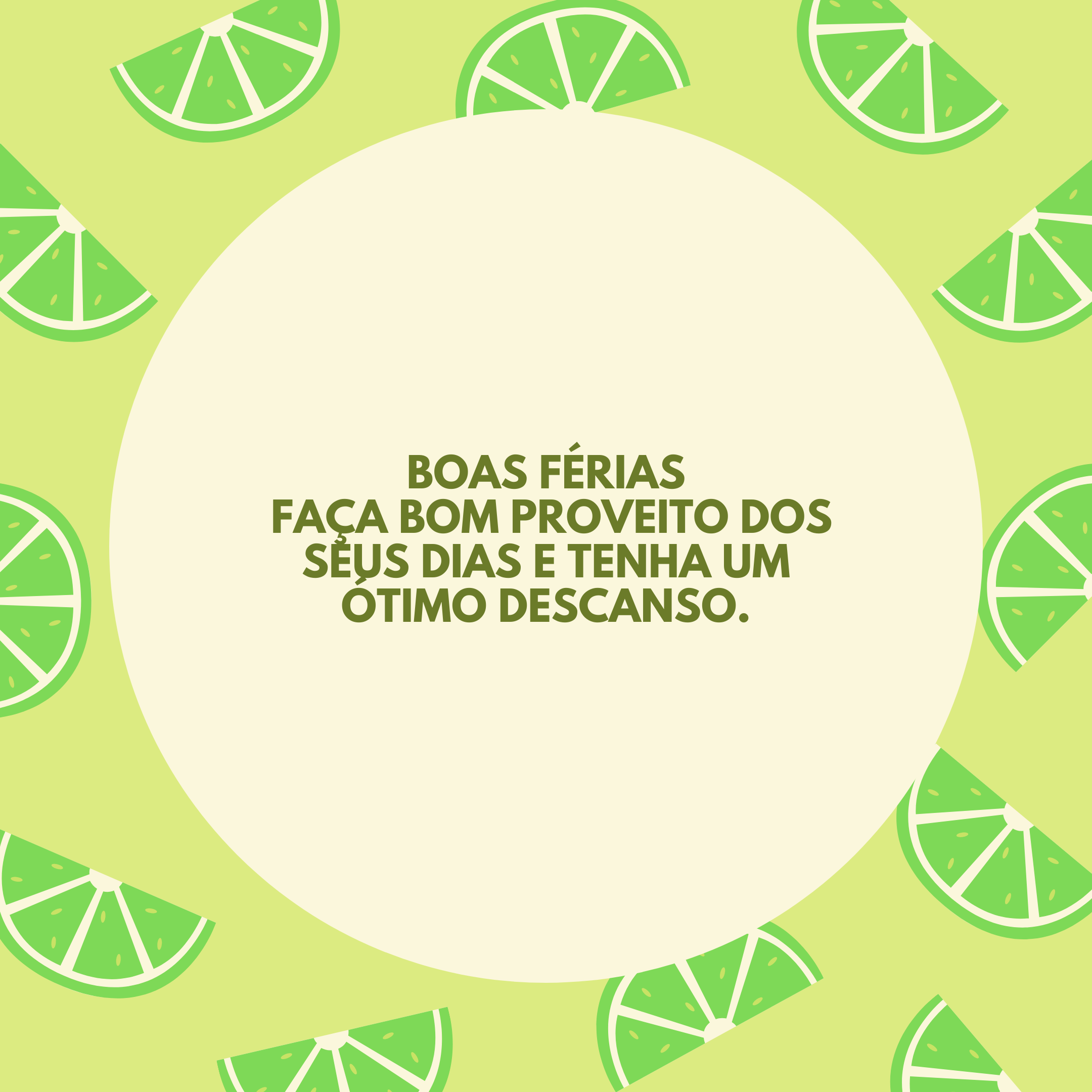 Boas férias! Faça bom proveito dos seus dias e tenha um ótimo descanso.