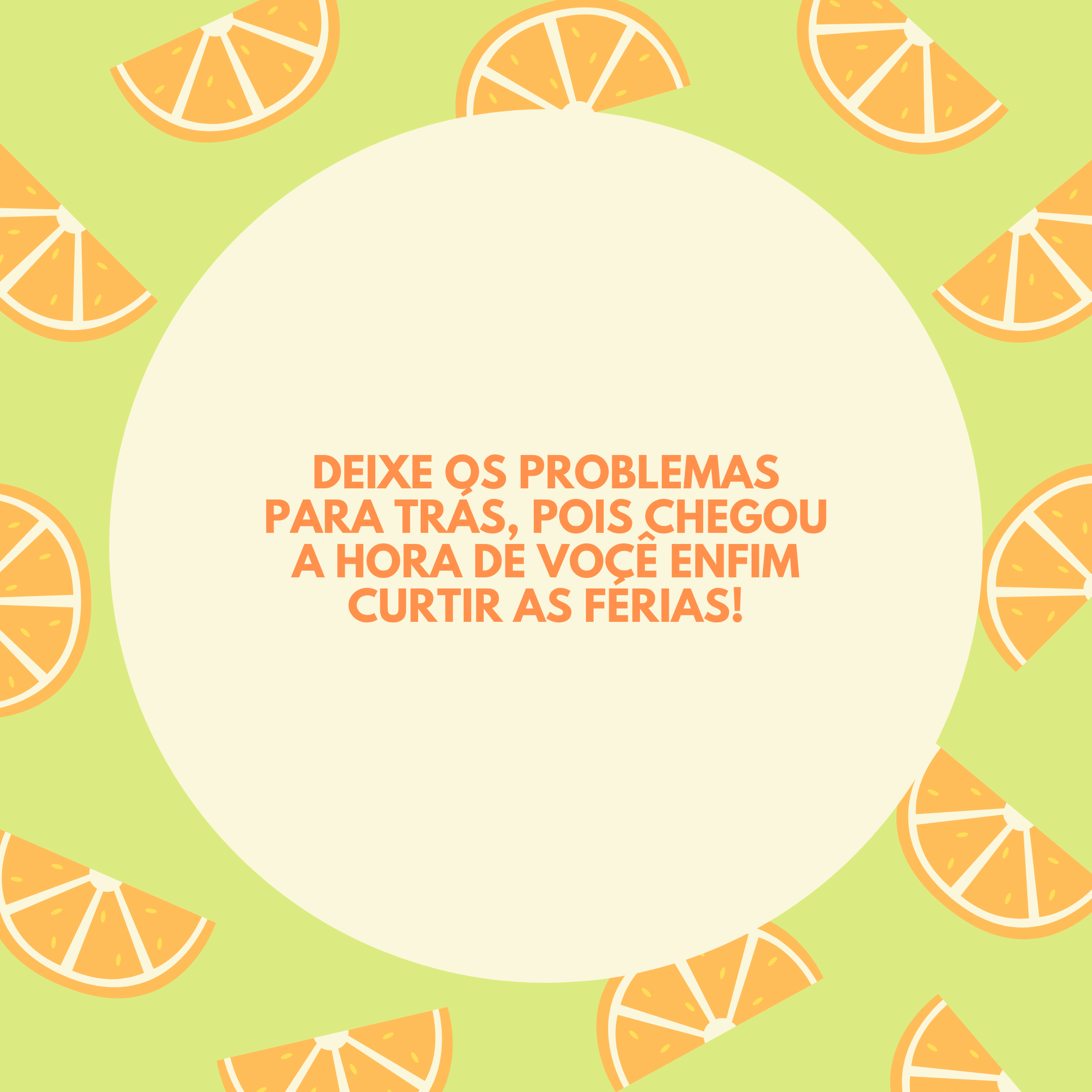 Deixe os problemas para trás, pois chegou a hora de você enfim curtir as férias!