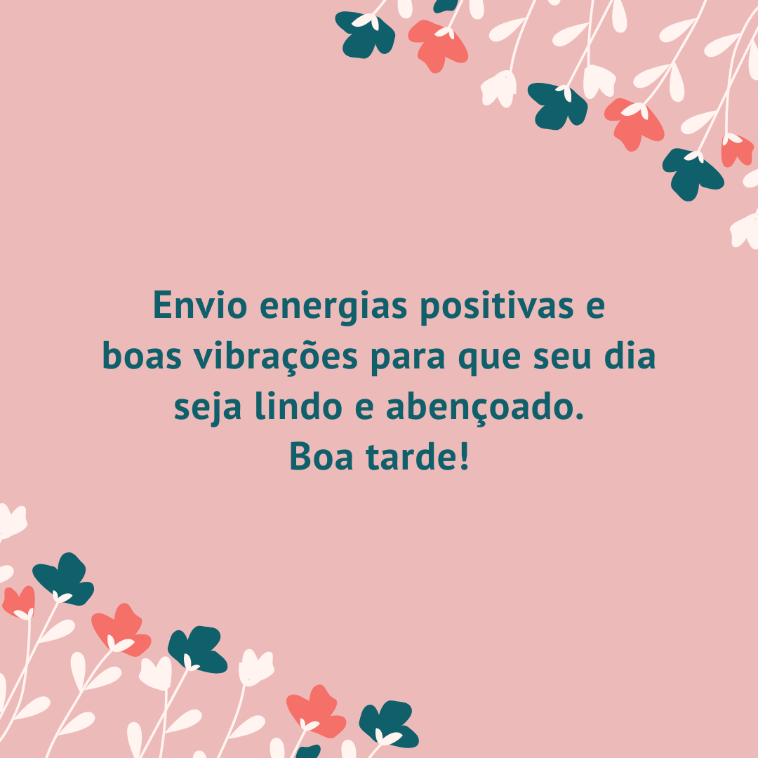 Envio energias positivas e boas vibrações para que seu dia seja lindo e abençoado. Boa tarde!