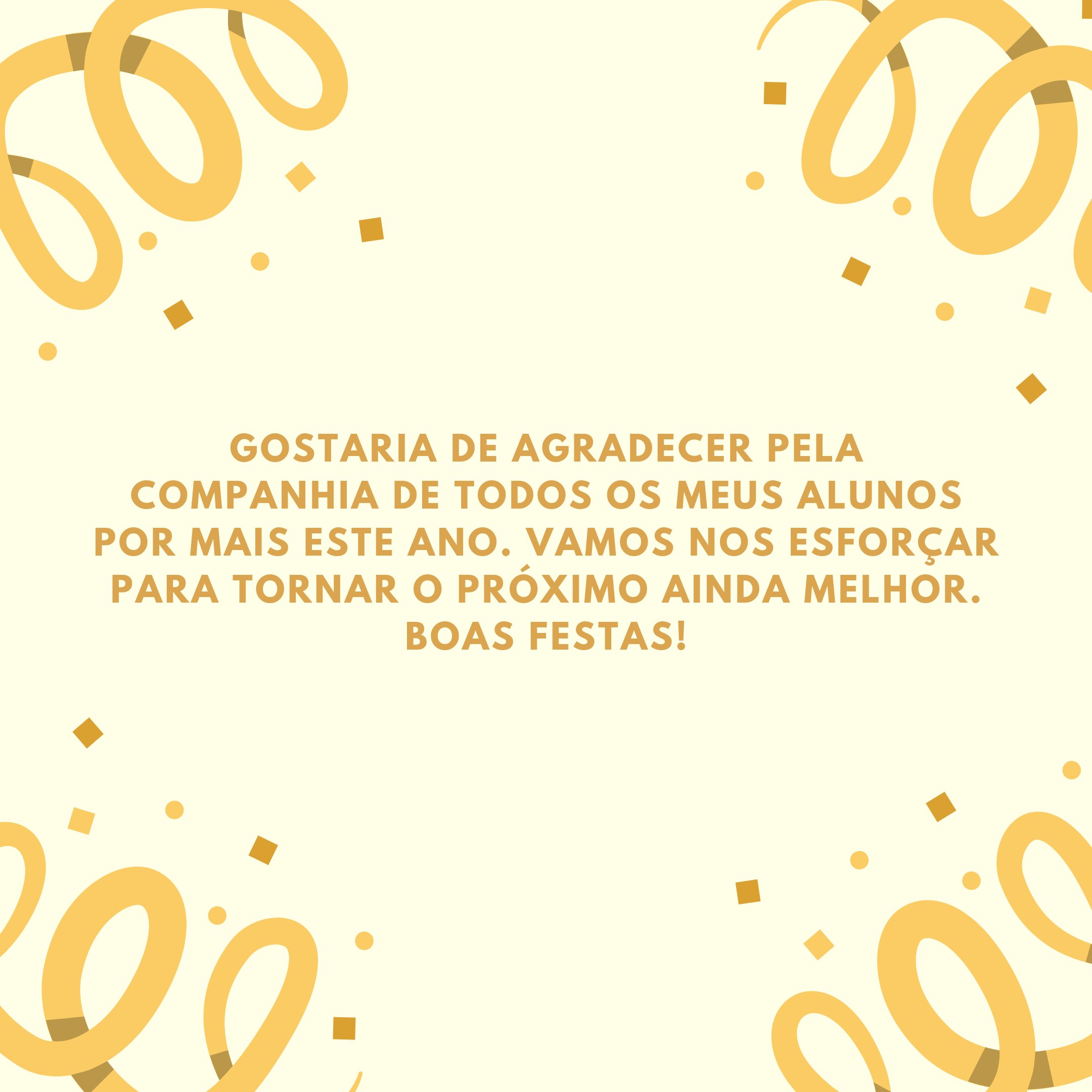 Gostaria de agradecer pela companhia de todos os meus alunos por mais este ano. Vamos nos esforçar para tornar o próximo ainda melhor. Boas festas!