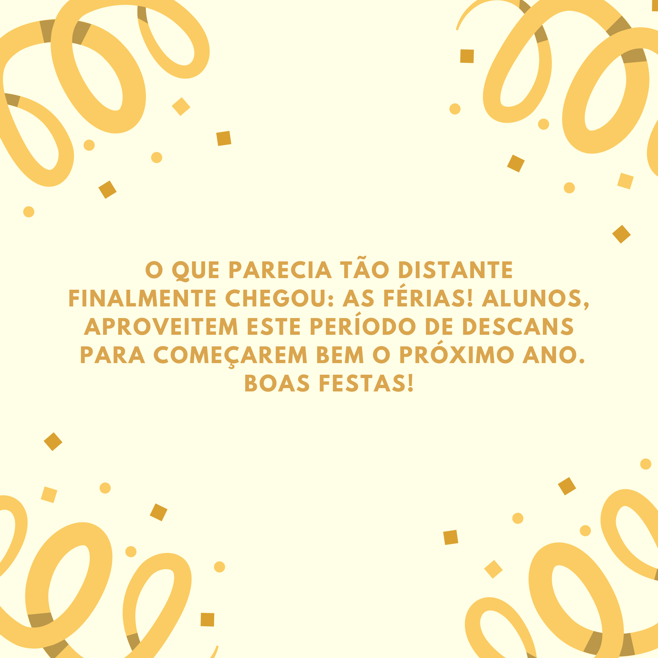 O que parecia tão distante finalmente chegou: as férias! Alunos, aproveitem este período de descanso para começarem bem o próximo ano. Boas festas!