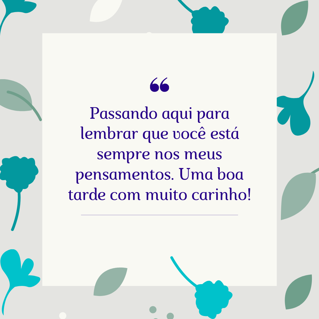 Passando aqui para lembrar que você está sempre nos meus pensamentos. Uma boa tarde com muito carinho!