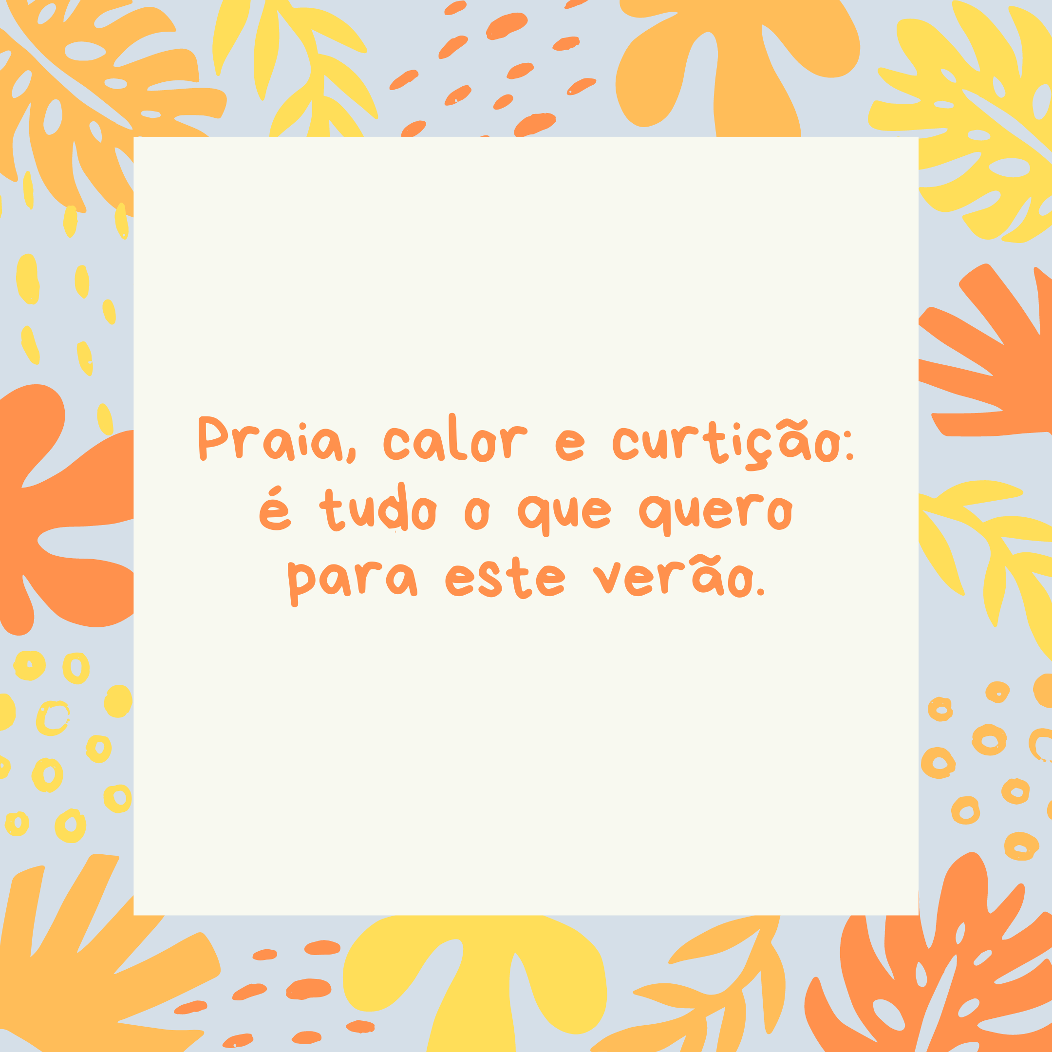 Praia, calor e curtição: é tudo o que quero para este verão.