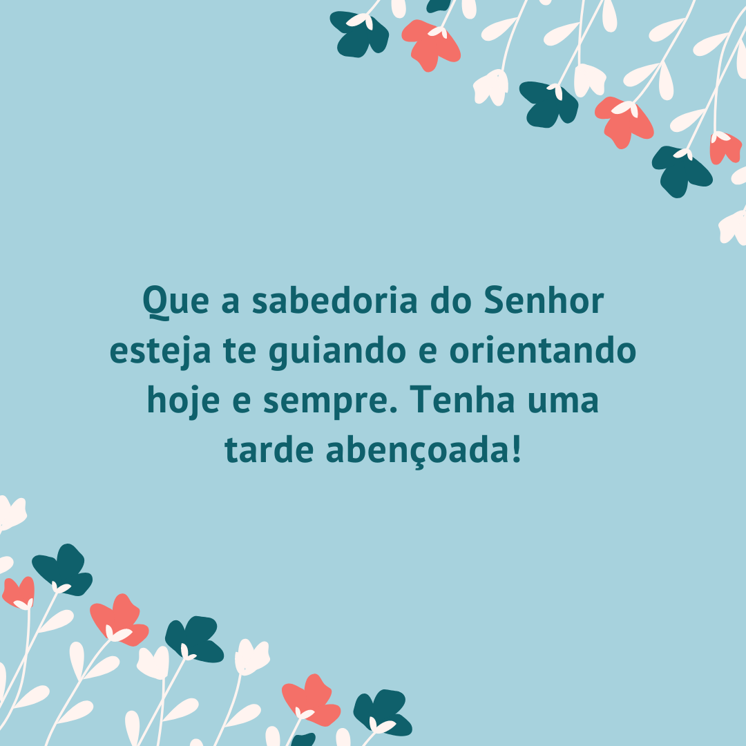 Que a sabedoria do Senhor esteja te guiando e orientando hoje e sempre. Tenha uma tarde abençoada!