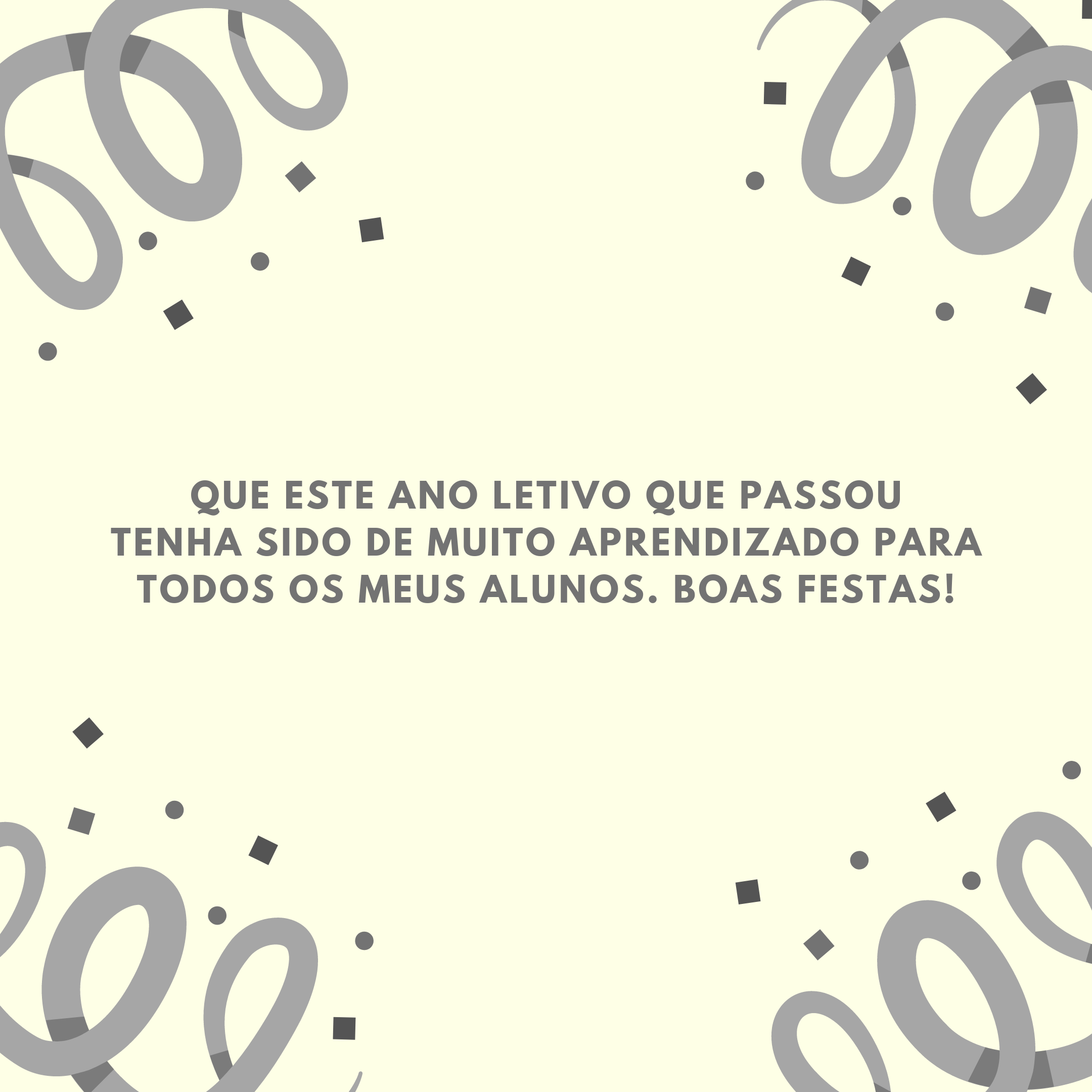 Que este ano letivo que passou tenha sido de muito aprendizado para todos os meus alunos. Boas festas!