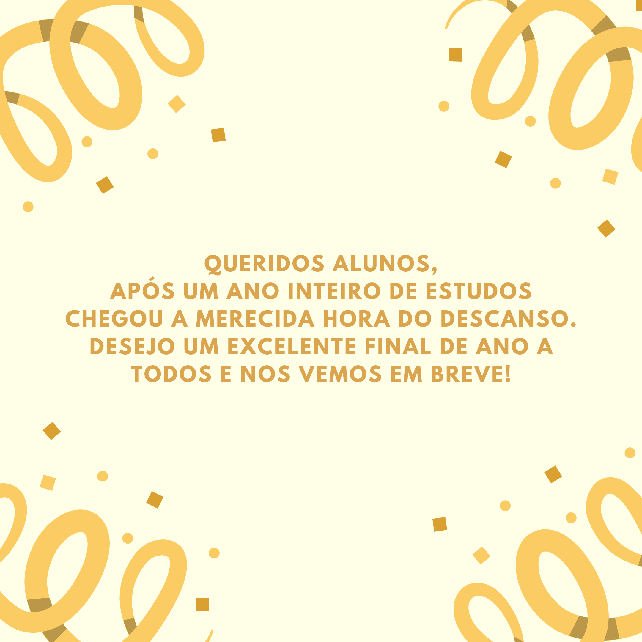 Queridos alunos, após um ano inteiro de estudos chegou a merecida hora do descanso. Desejo um excelente final de ano a todos e nos vemos em breve!