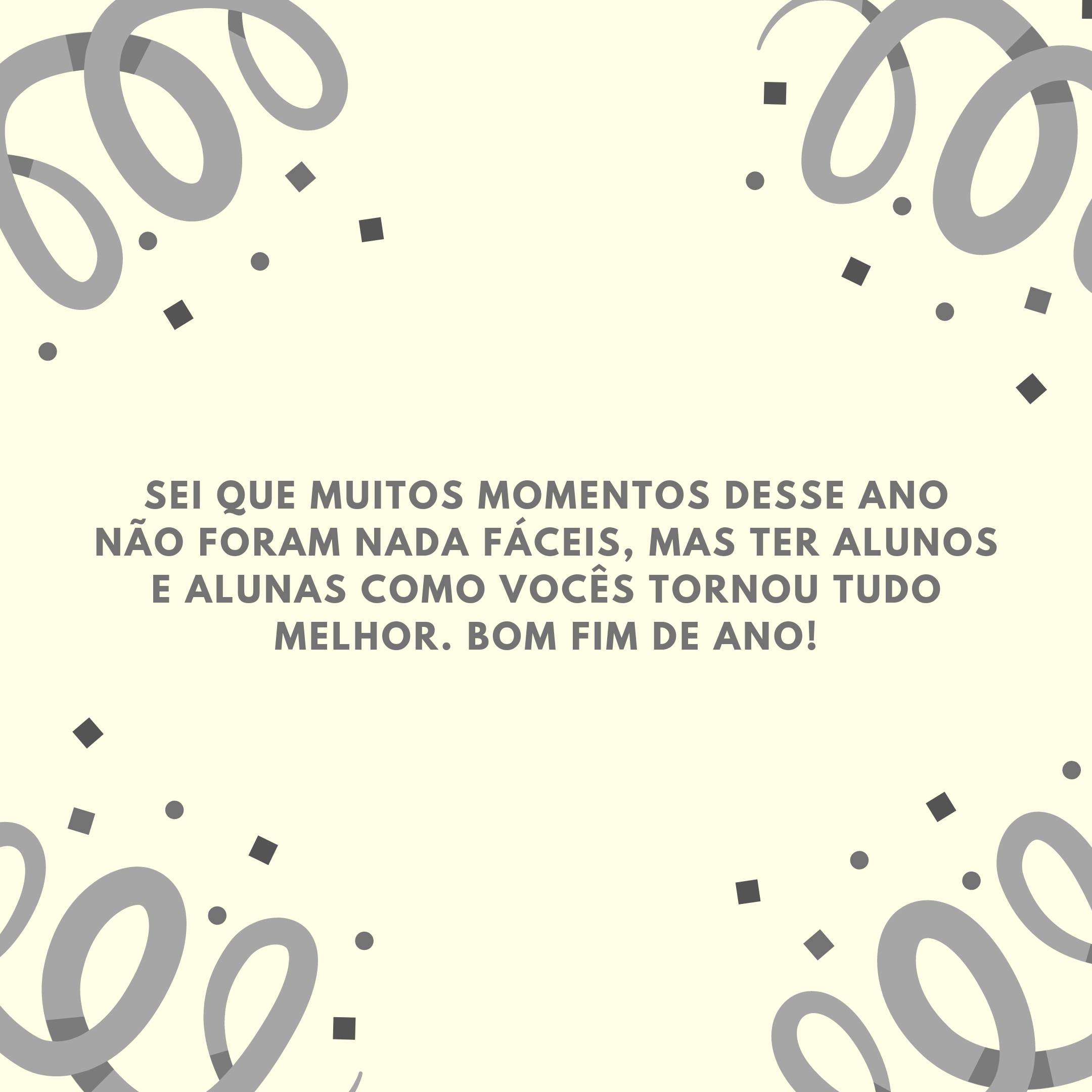 Sei que muitos momentos desse ano não foram nada fáceis, mas ter alunos e alunas como vocês tornou tudo melhor. Bom fim de ano!