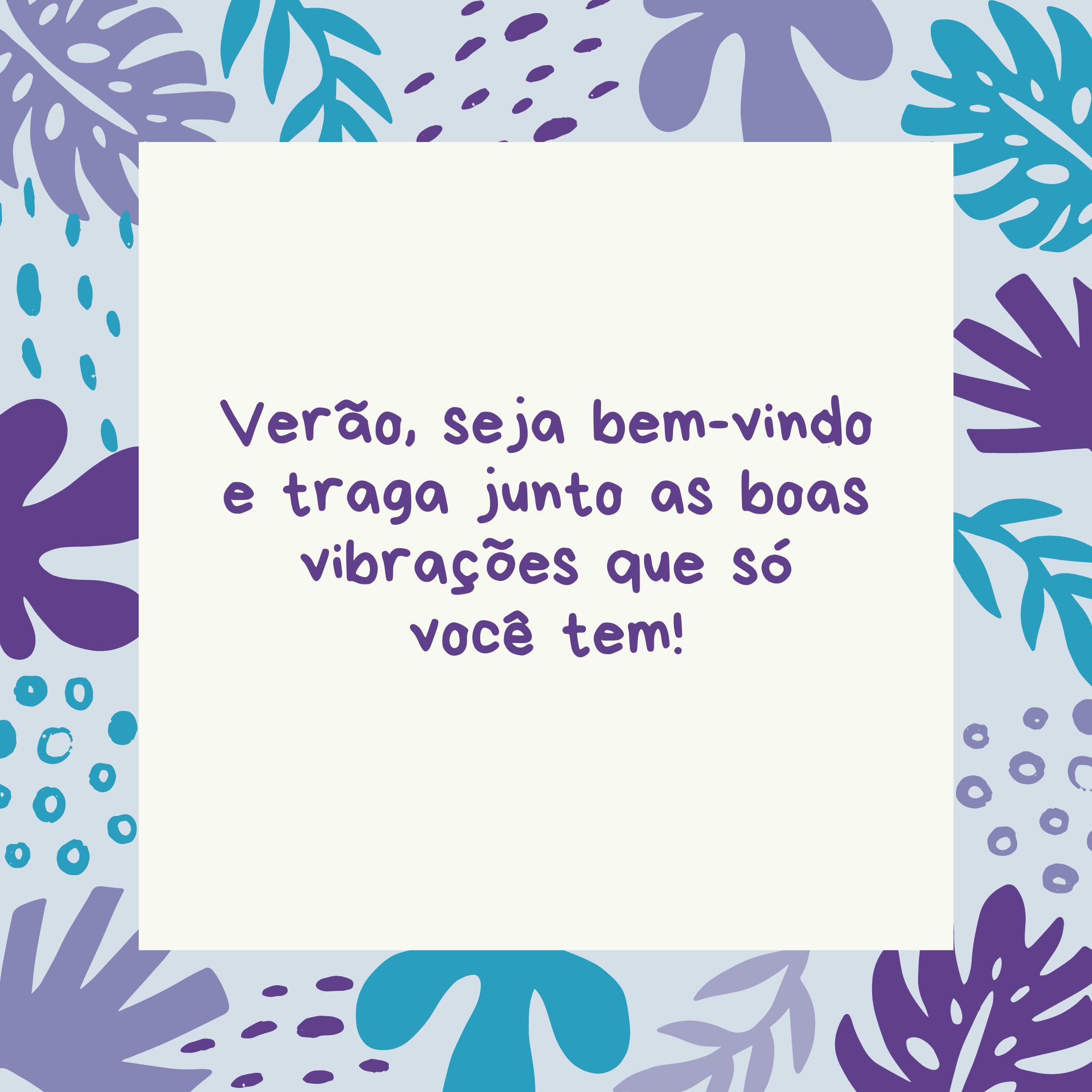 Verão, seja bem-vindo e traga junto as boas vibrações que só você tem!