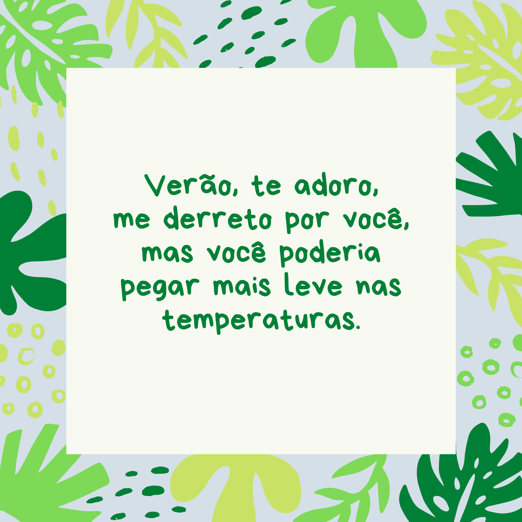 Verão, te adoro, me derreto por você, mas você poderia pegar mais leve nas temperaturas.