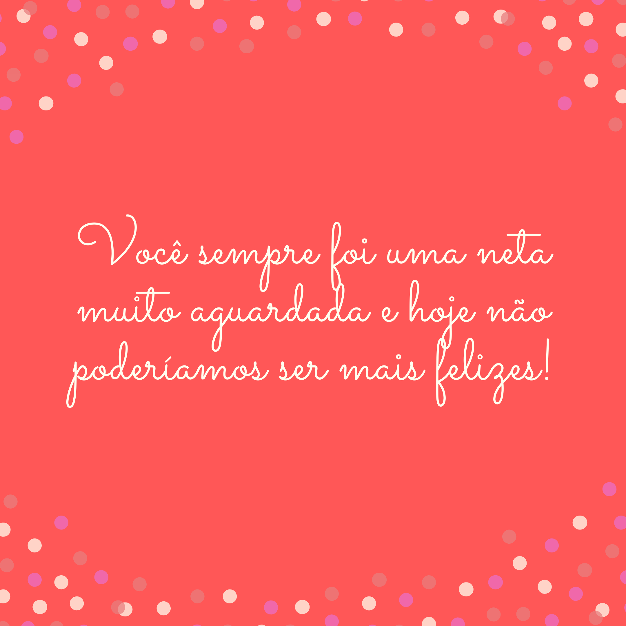 Você sempre foi uma neta muito aguardada e hoje não poderíamos ser mais felizes!