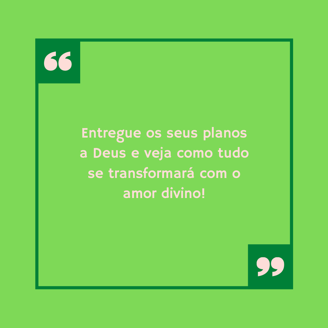 Entregue os seus planos a Deus e veja como tudo se transformará com o amor divino!