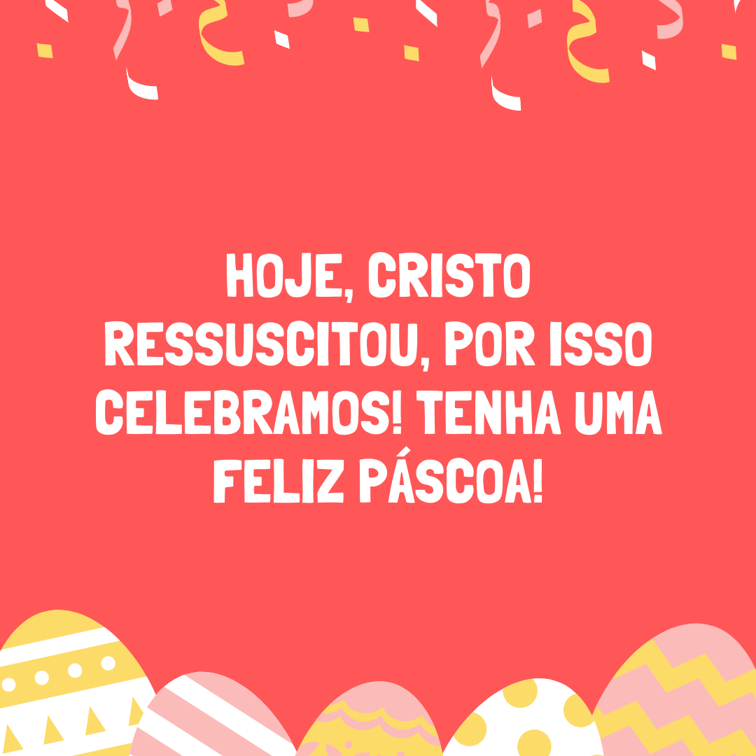 Hoje, Cristo ressuscitou, por isso celebramos! Tenha uma feliz Páscoa!