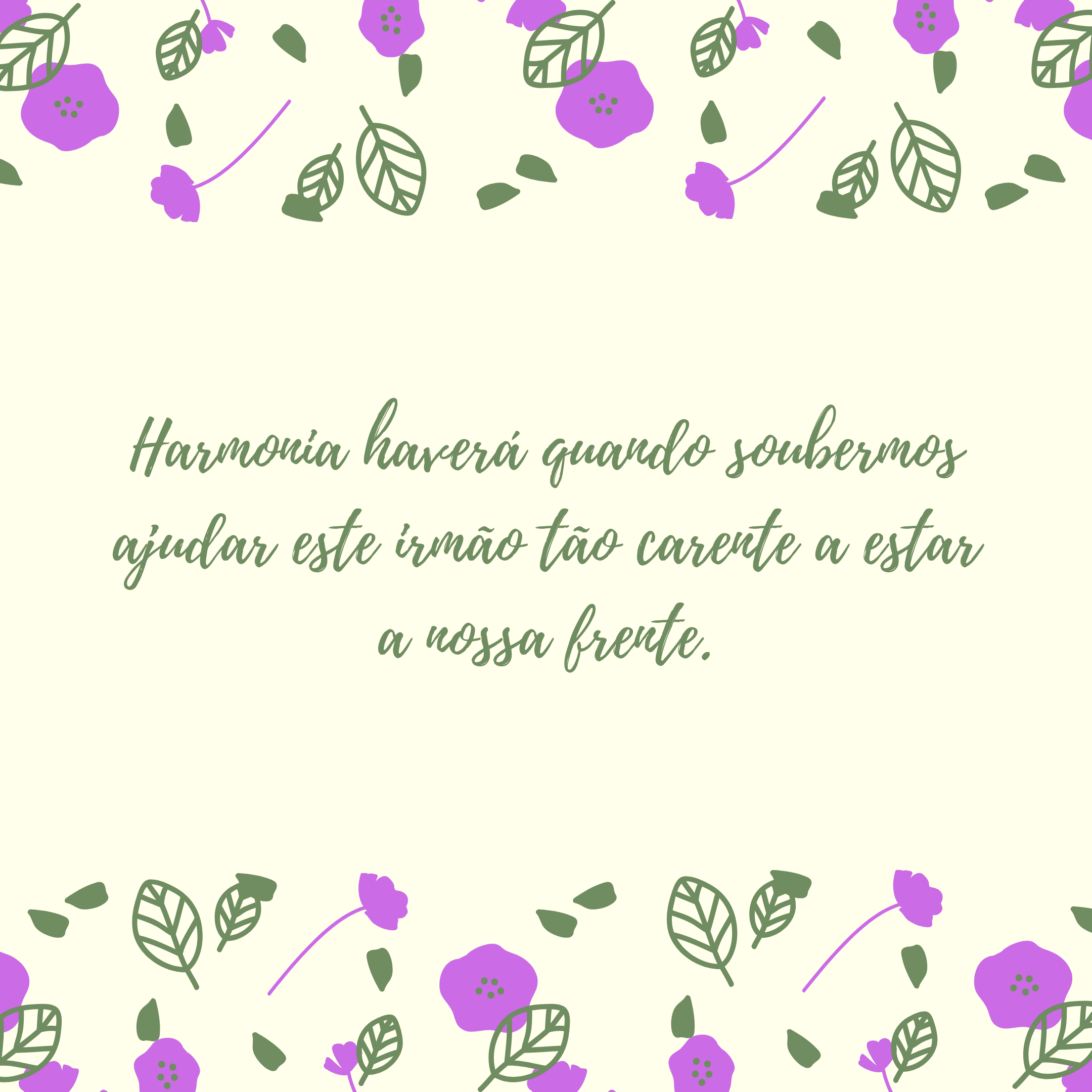 Harmonia haverá quando soubermos ajudar este irmão tão carente a estar a nossa frente.