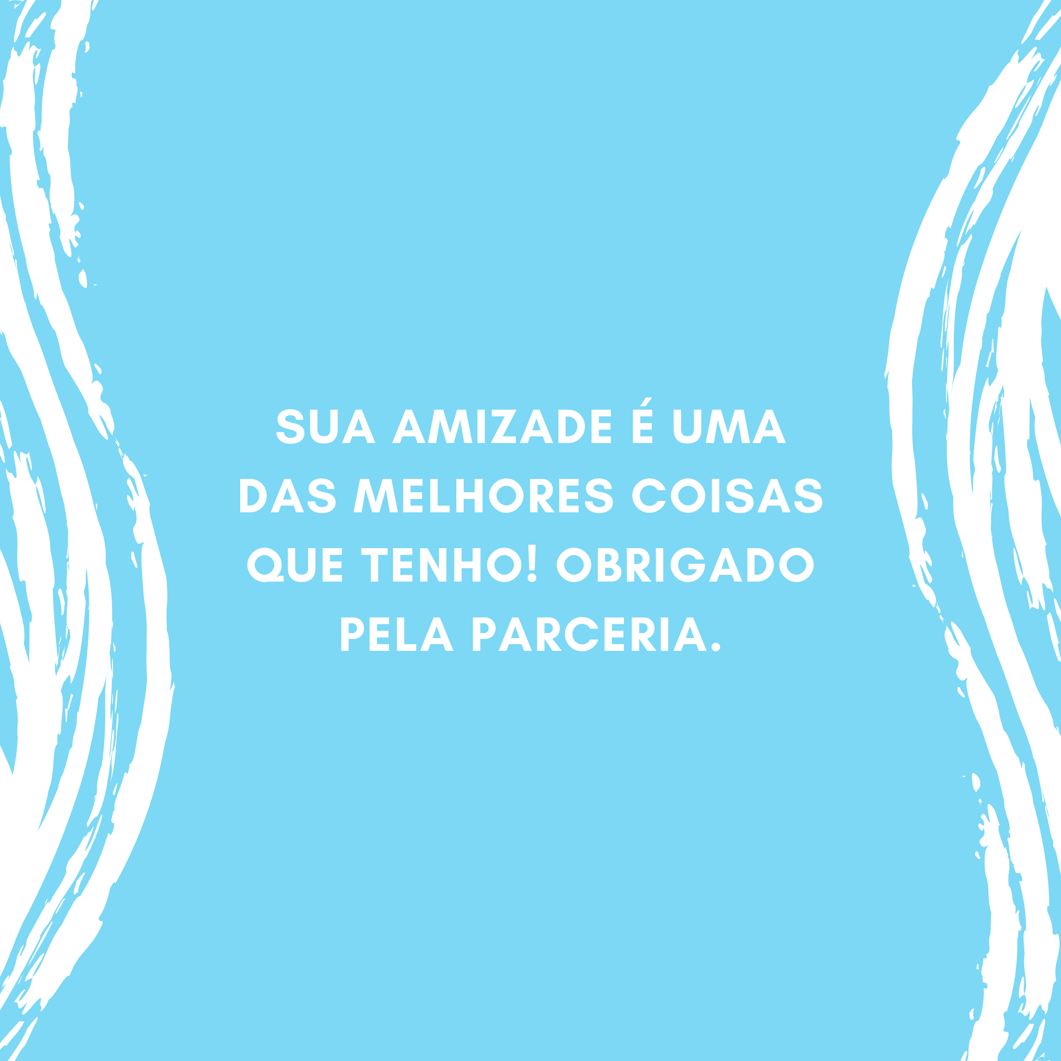 Sua amizade é uma das melhores coisas que tenho! Obrigado pela parceria.